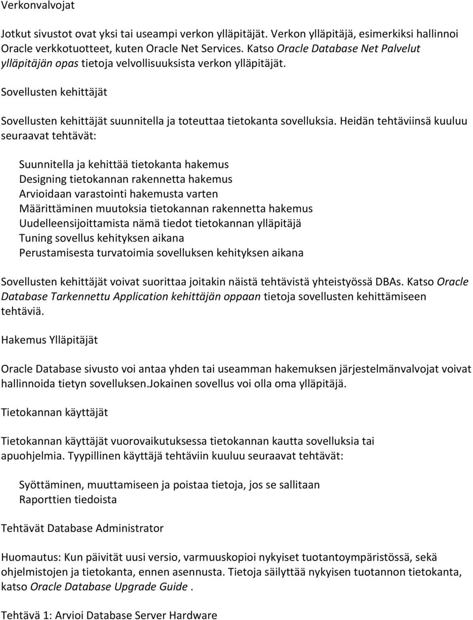 Heidän tehtäviinsä kuuluu seuraavat tehtävät: Suunnitella ja kehittää tietokanta hakemus Designing tietokannan rakennetta hakemus Arvioidaan varastointi hakemusta varten Määrittäminen muutoksia