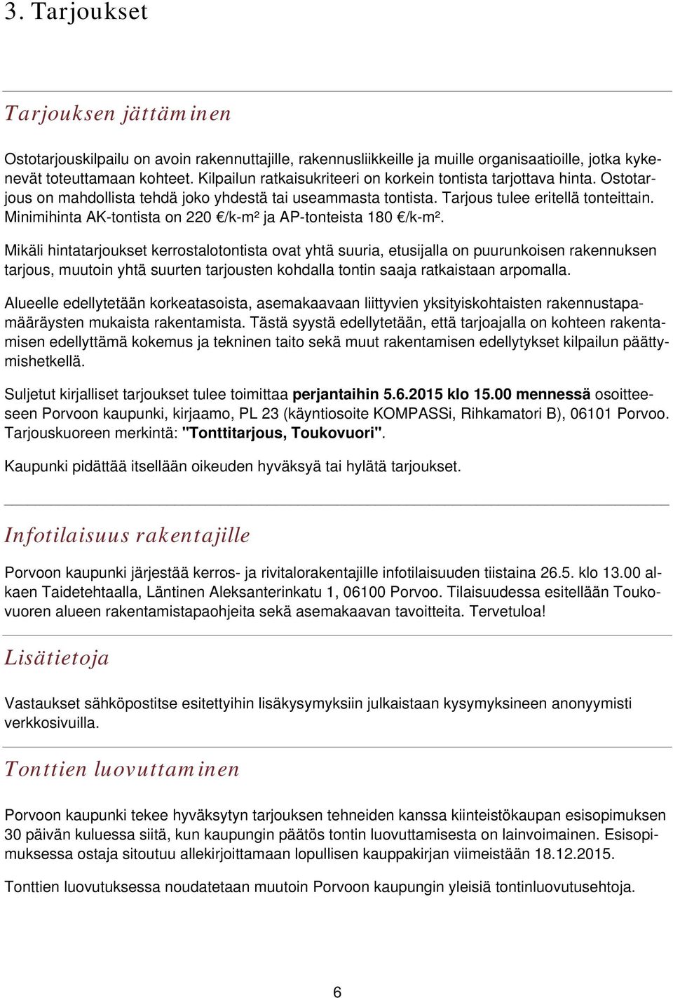 Minimihinta AK-tontista on 220 /k-m² ja AP-tonteista 180 /k-m².