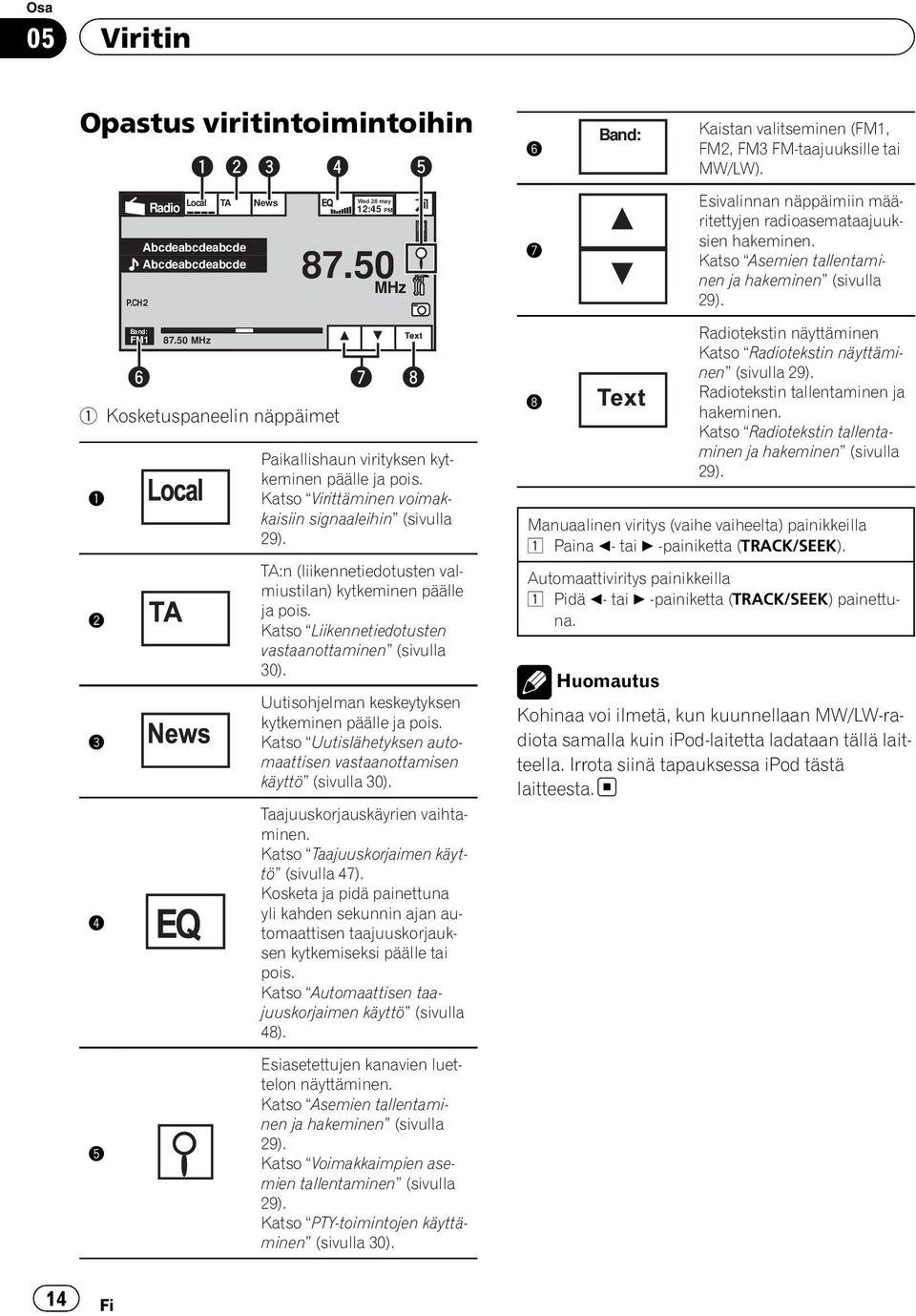 Katso Liikennetiedotusten vastaanottaminen (sivulla 30). Uutisohjelman keskeytyksen kytkeminen päälle ja pois. Katso Uutislähetyksen automaattisen vastaanottamisen käyttö (sivulla 30).