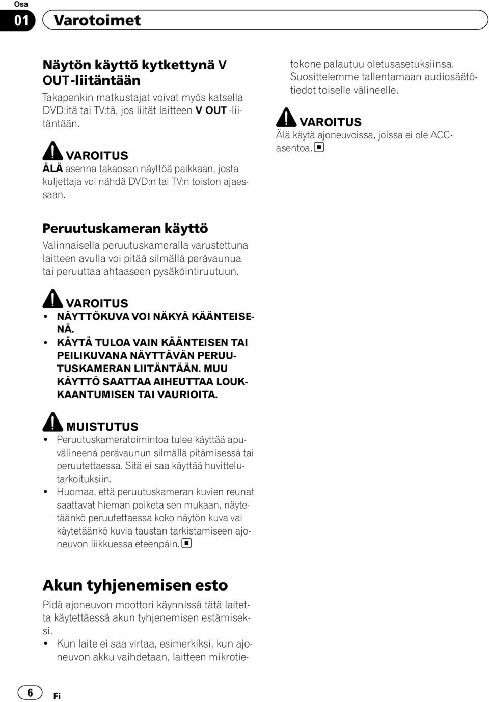 ! Kun laite ei saa virtaa, esimerkiksi, kun ajoneuvon akku vaihdetaan, laitteen mikrotietokone palautuu oletusasetuksiinsa. Suosittelemme tallentamaan audiosäätötiedot toiselle välineelle.