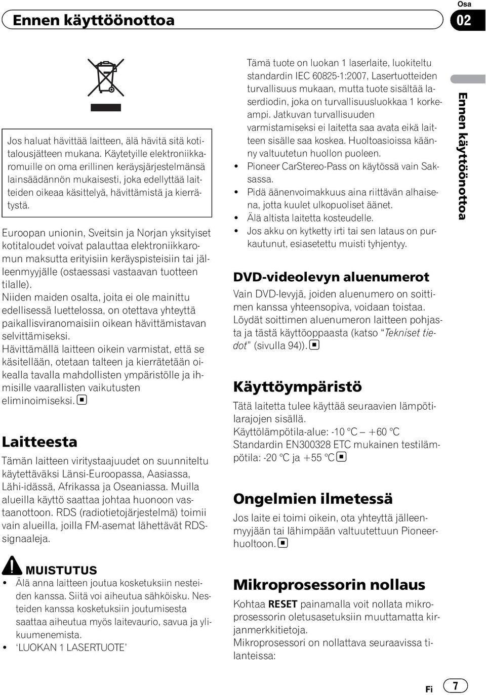 Euroopan unionin, Sveitsin ja Norjan yksityiset kotitaloudet voivat palauttaa elektroniikkaromun maksutta erityisiin keräyspisteisiin tai jälleenmyyjälle (ostaessasi vastaavan tuotteen tilalle).