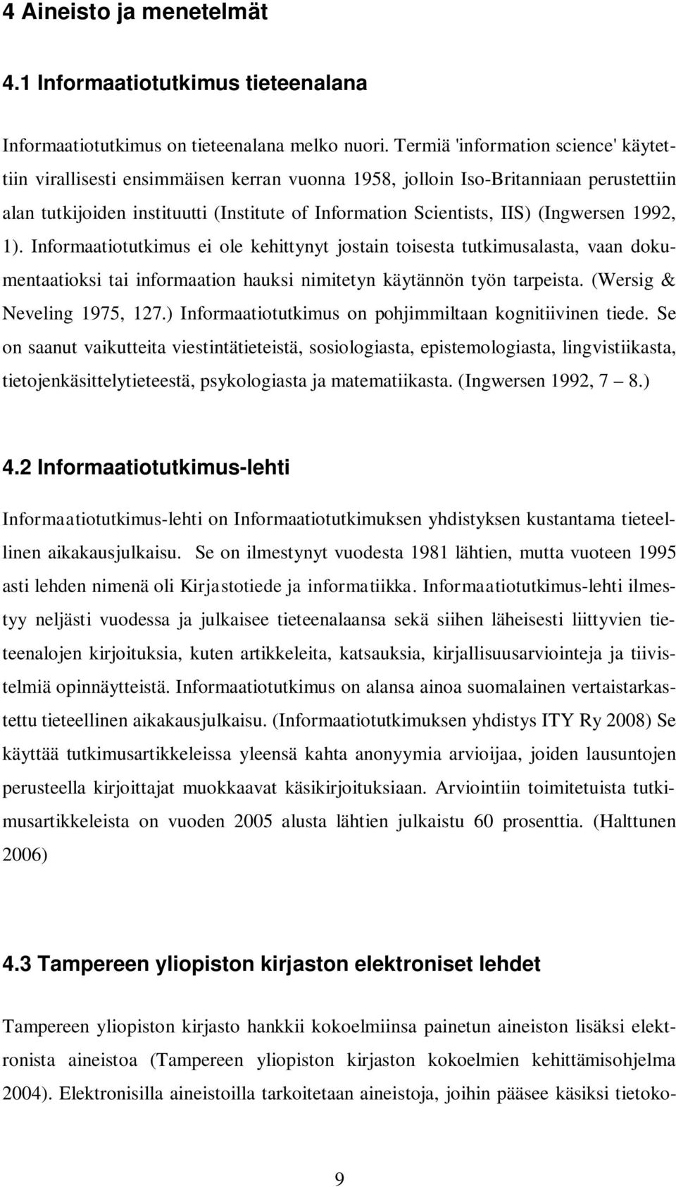 (Ingwersen 1992, 1). Informaatiotutkimus ei ole kehittynyt jostain toisesta tutkimusalasta, vaan dokumentaatioksi tai informaation hauksi nimitetyn käytännön työn tarpeista.