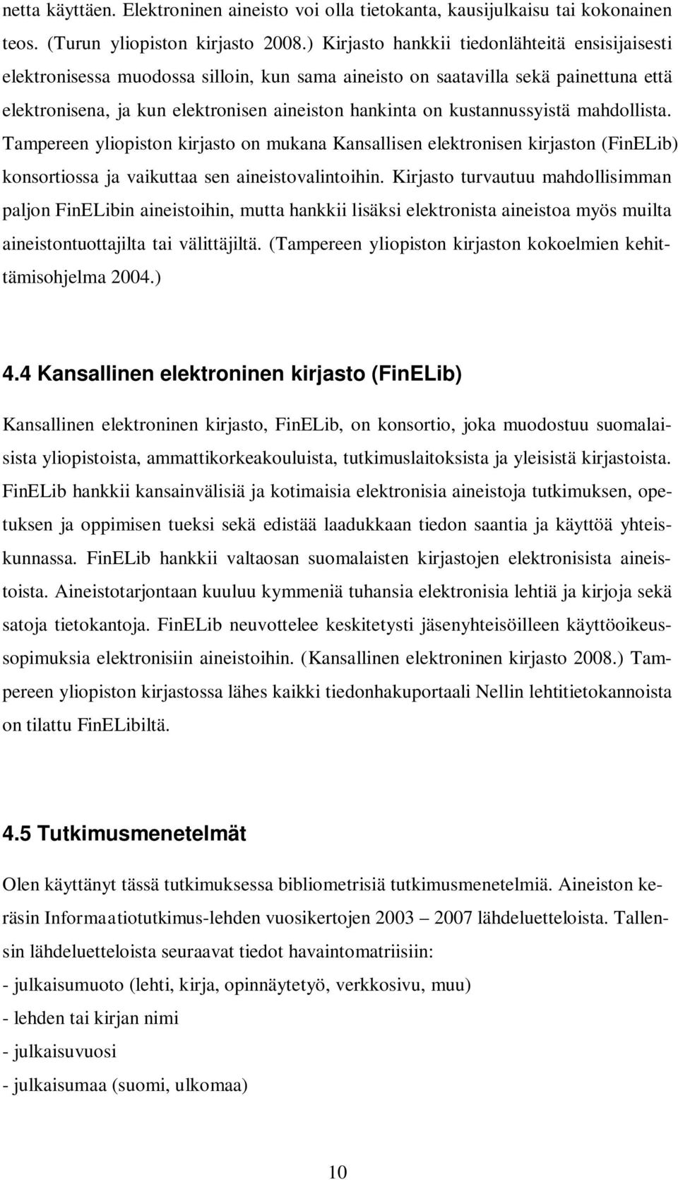 kustannussyistä mahdollista. Tampereen yliopiston kirjasto on mukana Kansallisen elektronisen kirjaston (FinELib) konsortiossa ja vaikuttaa sen aineistovalintoihin.