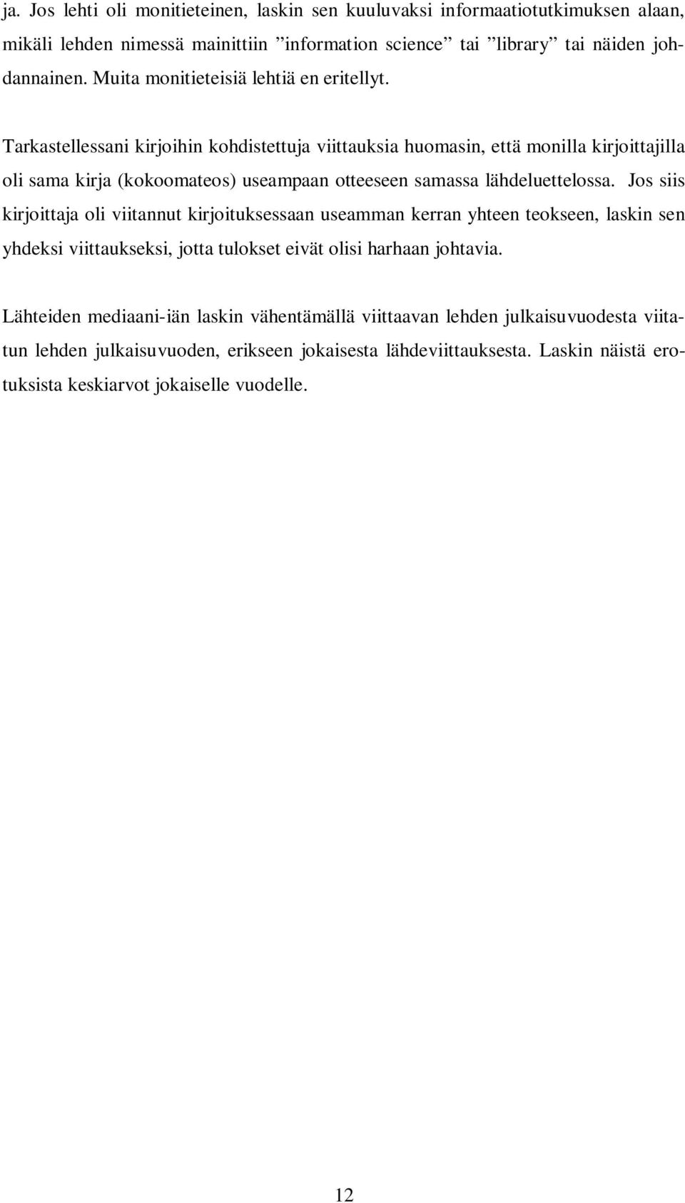 Tarkastellessani kirjoihin kohdistettuja viittauksia huomasin, että monilla kirjoittajilla oli sama kirja (kokoomateos) useampaan otteeseen samassa lähdeluettelossa.