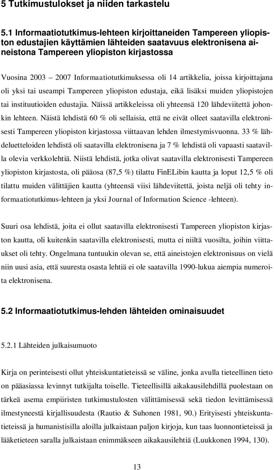 Informaatiotutkimuksessa oli 14 artikkelia, joissa kirjoittajana oli yksi tai useampi Tampereen yliopiston edustaja, eikä lisäksi muiden yliopistojen tai instituutioiden edustajia.