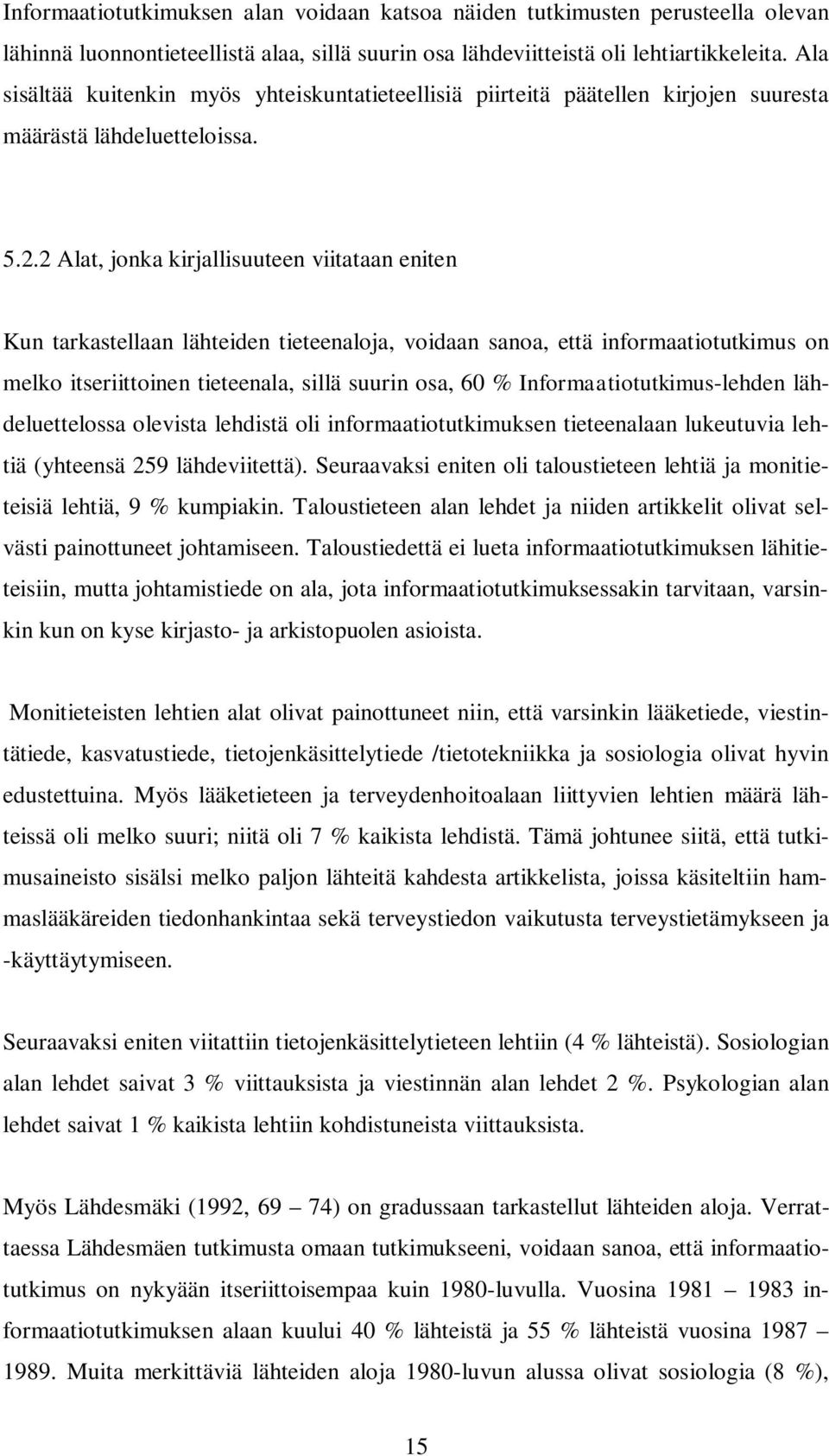 2 Alat, jonka kirjallisuuteen viitataan eniten Kun tarkastellaan lähteiden tieteenaloja, voidaan sanoa, että informaatiotutkimus on melko itseriittoinen tieteenala, sillä suurin osa, 60 %