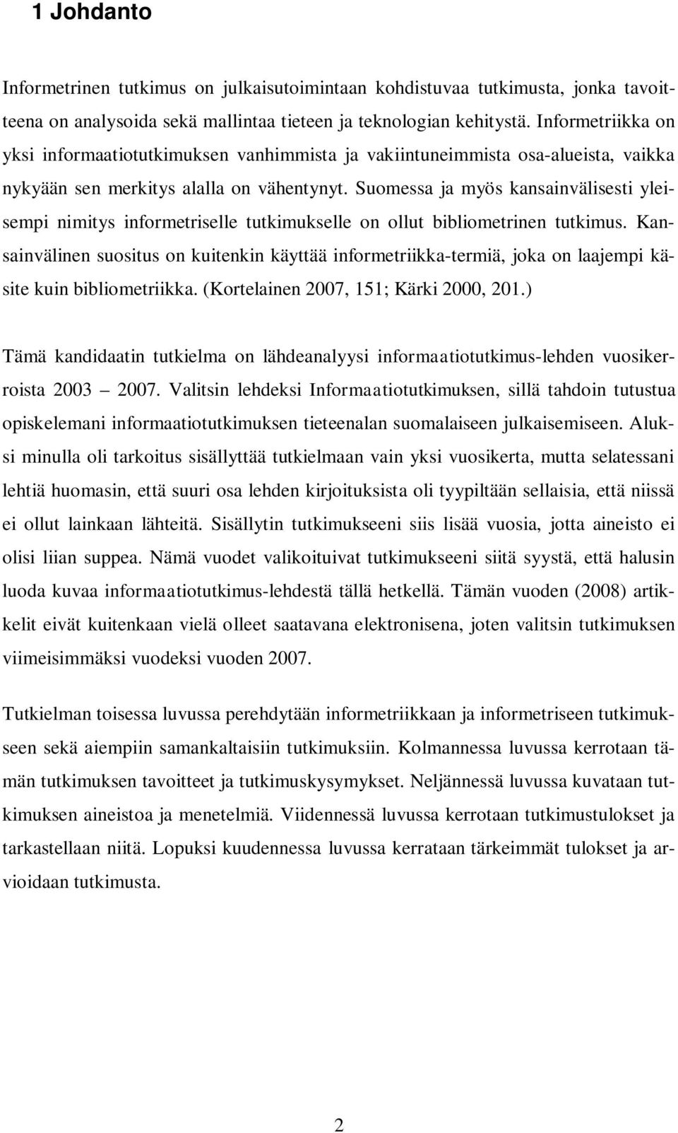 Suomessa ja myös kansainvälisesti yleisempi nimitys informetriselle tutkimukselle on ollut bibliometrinen tutkimus.