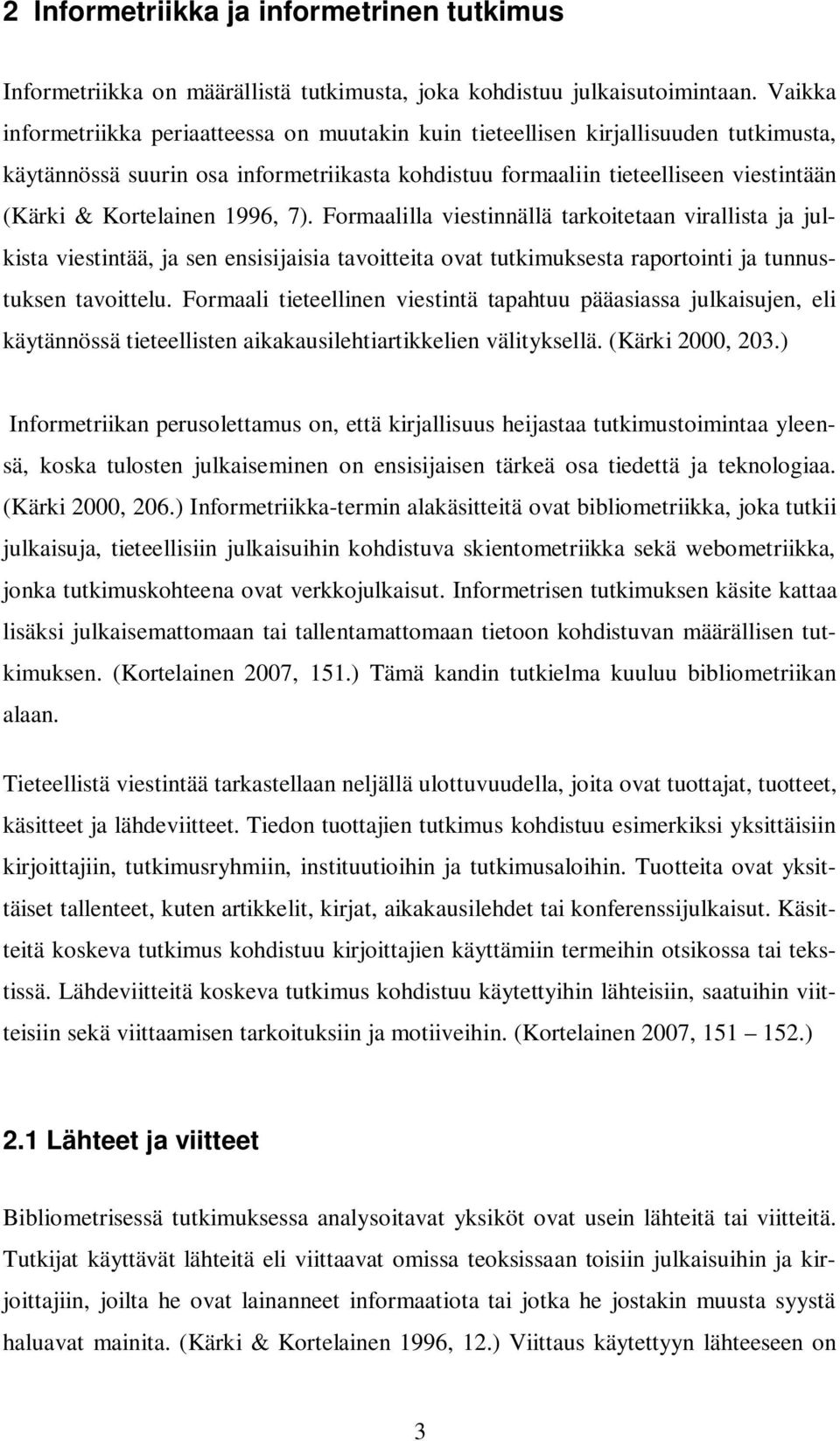 Kortelainen 1996, 7). Formaalilla viestinnällä tarkoitetaan virallista ja julkista viestintää, ja sen ensisijaisia tavoitteita ovat tutkimuksesta raportointi ja tunnustuksen tavoittelu.