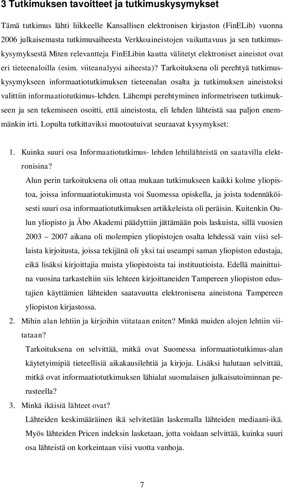 Tarkoituksena oli perehtyä tutkimuskysymykseen informaatiotutkimuksen tieteenalan osalta ja tutkimuksen aineistoksi valittiin informaatiotutkimus-lehden.