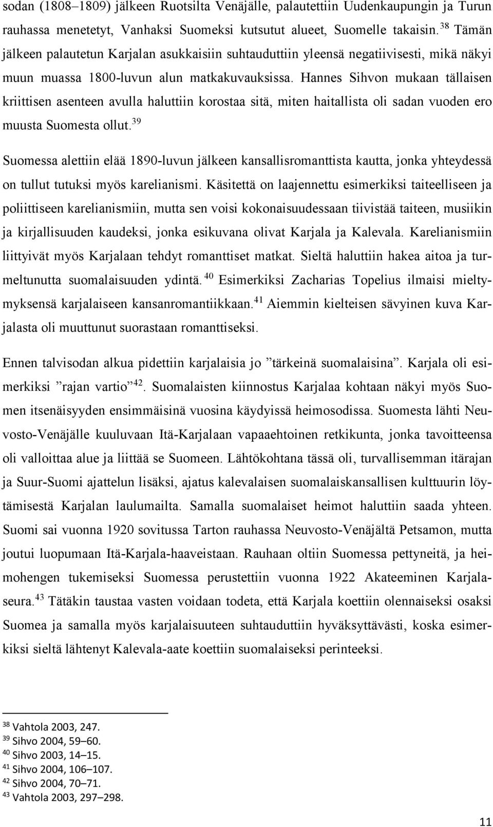 Hannes Sihvon mukaan tällaisen kriittisen asenteen avulla haluttiin korostaa sitä, miten haitallista oli sadan vuoden ero muusta Suomesta ollut.