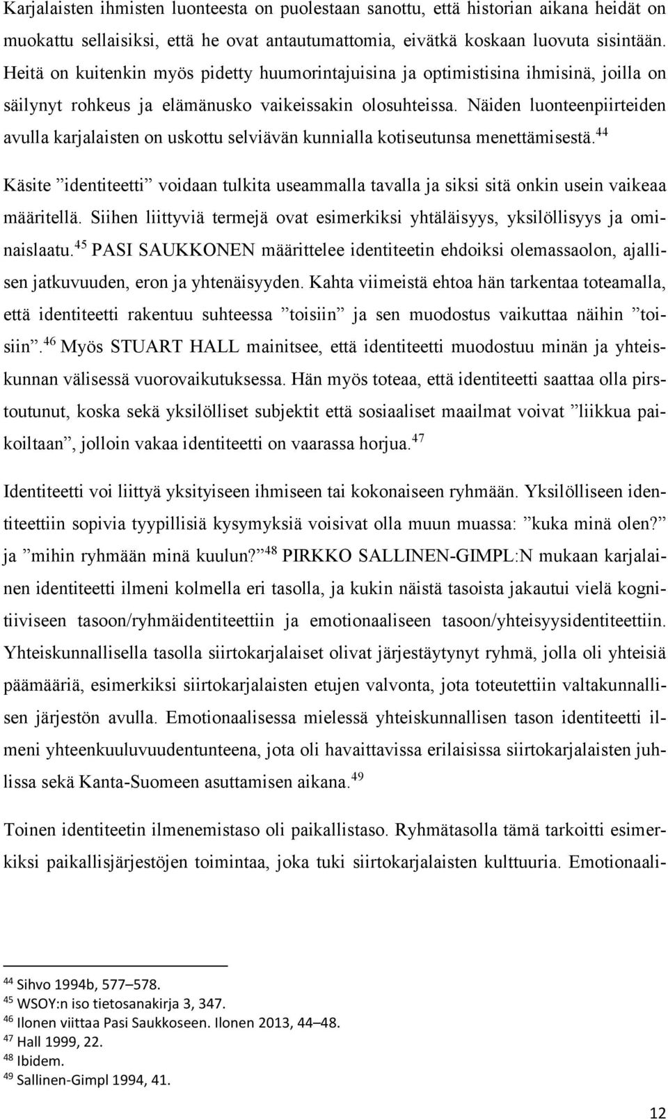 Näiden luonteenpiirteiden avulla karjalaisten on uskottu selviävän kunnialla kotiseutunsa menettämisestä.