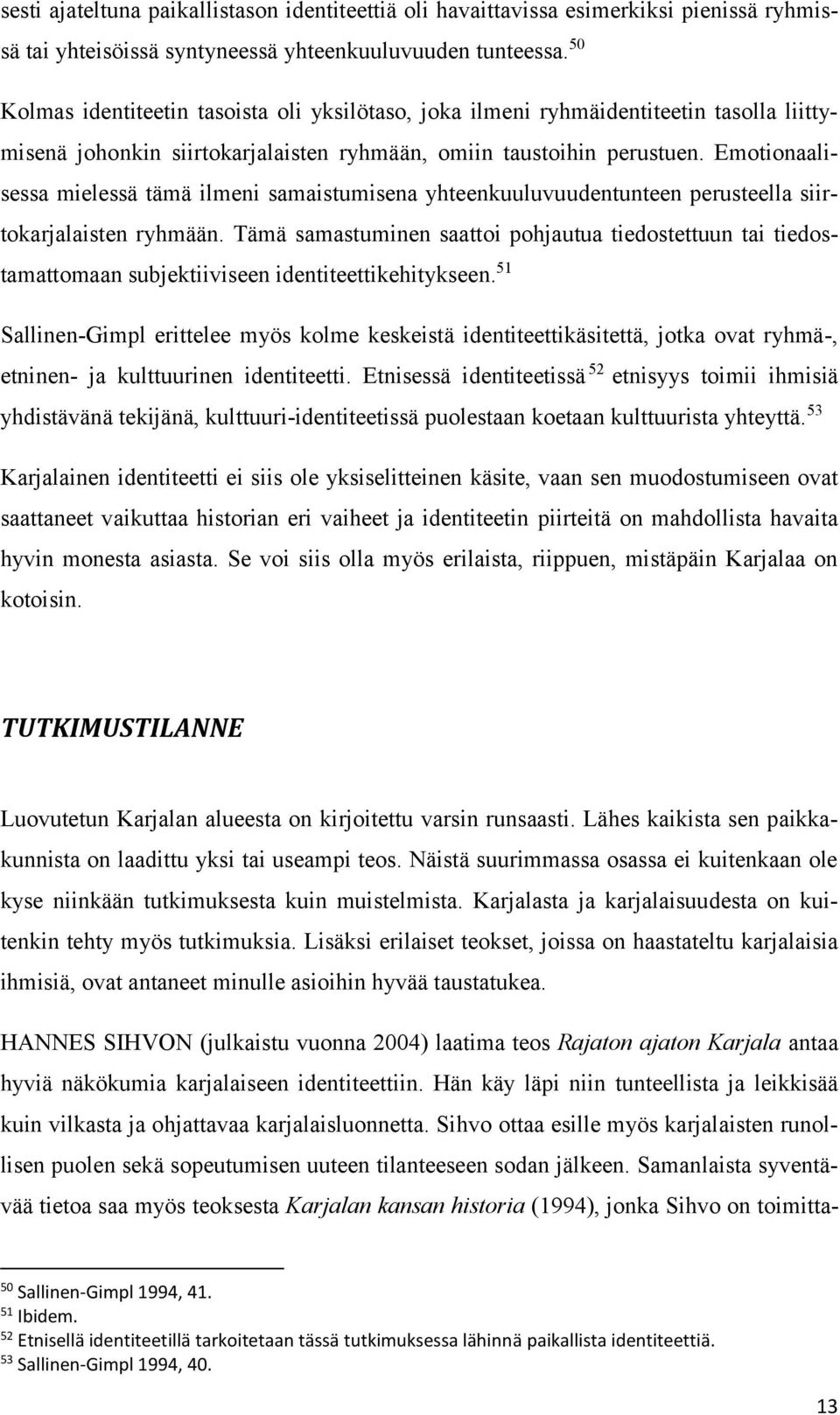 Emotionaalisessa mielessä tämä ilmeni samaistumisena yhteenkuuluvuudentunteen perusteella siirtokarjalaisten ryhmään.