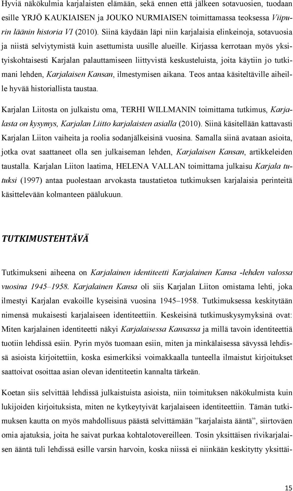 Kirjassa kerrotaan myös yksityiskohtaisesti Karjalan palauttamiseen liittyvistä keskusteluista, joita käytiin jo tutkimani lehden, Karjalaisen Kansan, ilmestymisen aikana.