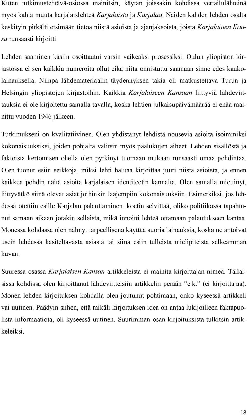 Lehden saaminen käsiin osoittautui varsin vaikeaksi prosessiksi. Oulun yliopiston kirjastossa ei sen kaikkia numeroita ollut eikä niitä onnistuttu saamaan sinne edes kaukolainauksella.