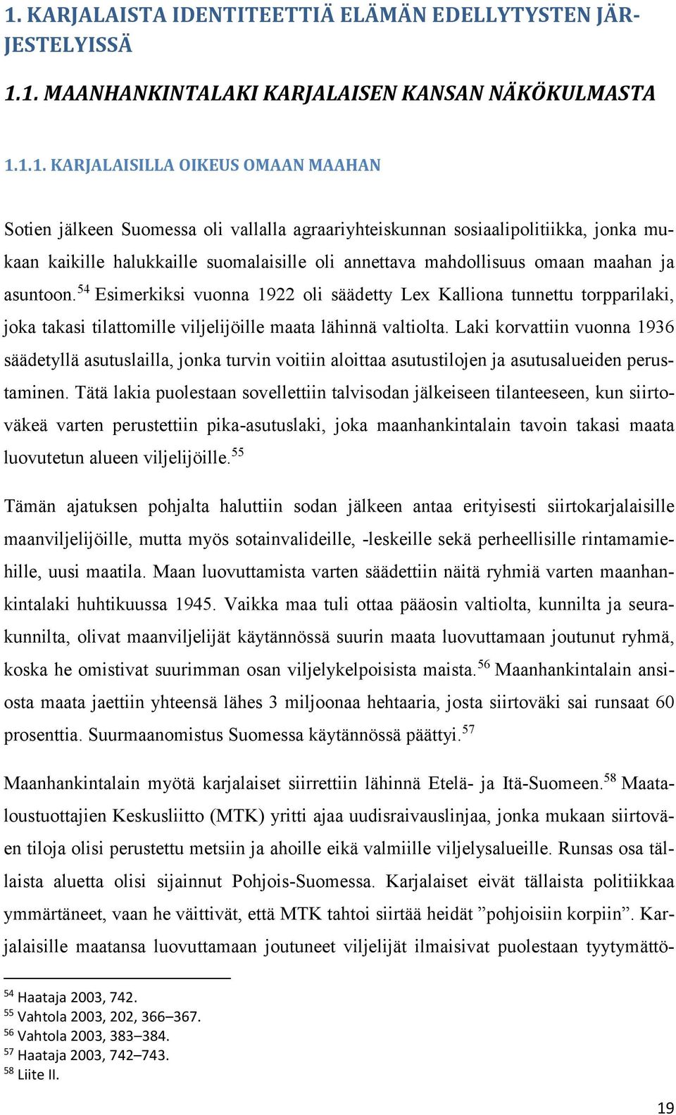 54 Esimerkiksi vuonna 1922 oli säädetty Lex Kalliona tunnettu torpparilaki, joka takasi tilattomille viljelijöille maata lähinnä valtiolta.