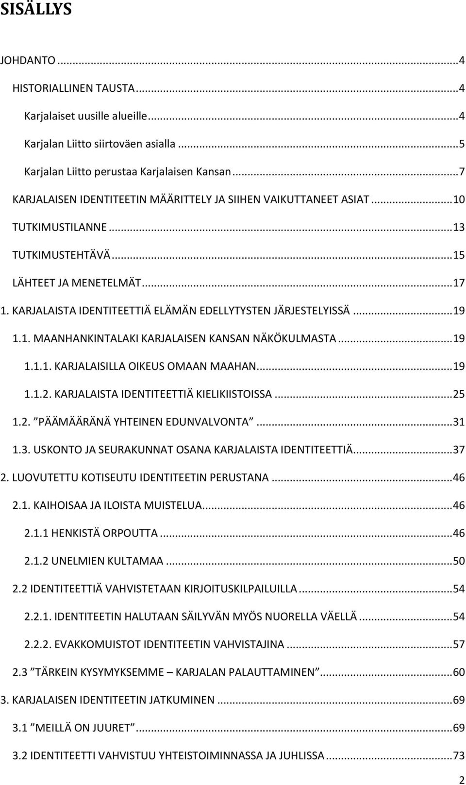 KARJALAISTA IDENTITEETTIÄ ELÄMÄN EDELLYTYSTEN JÄRJESTELYISSÄ... 19 1.1. MAANHANKINTALAKI KARJALAISEN KANSAN NÄKÖKULMASTA... 19 1.1.1. KARJALAISILLA OIKEUS OMAAN MAAHAN... 19 1.1.2.