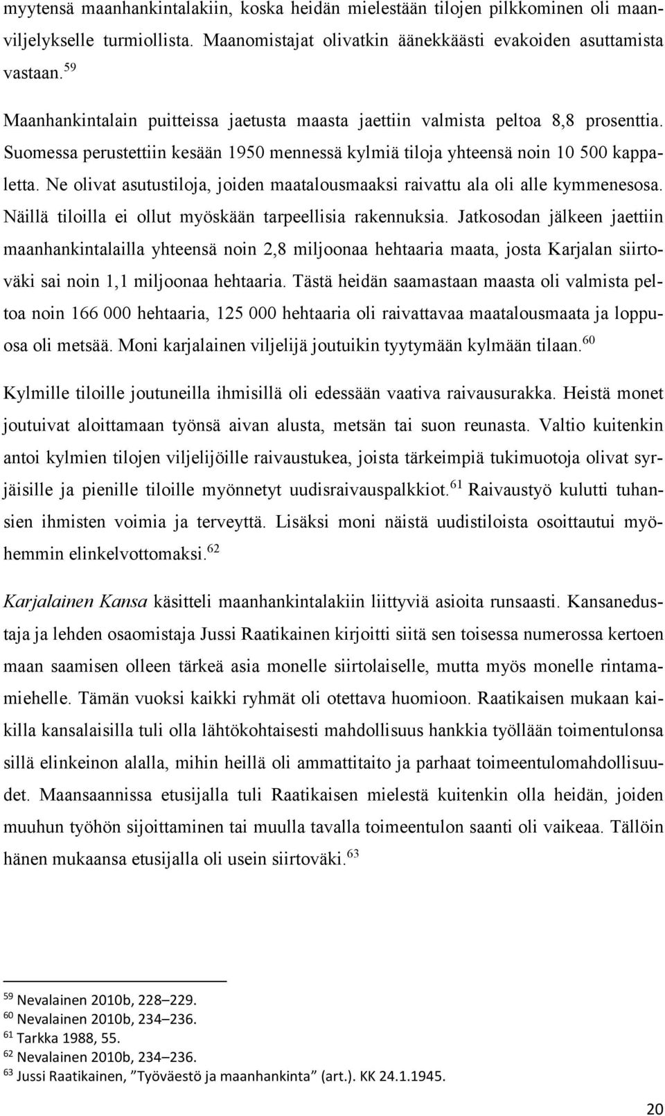 Ne olivat asutustiloja, joiden maatalousmaaksi raivattu ala oli alle kymmenesosa. Näillä tiloilla ei ollut myöskään tarpeellisia rakennuksia.