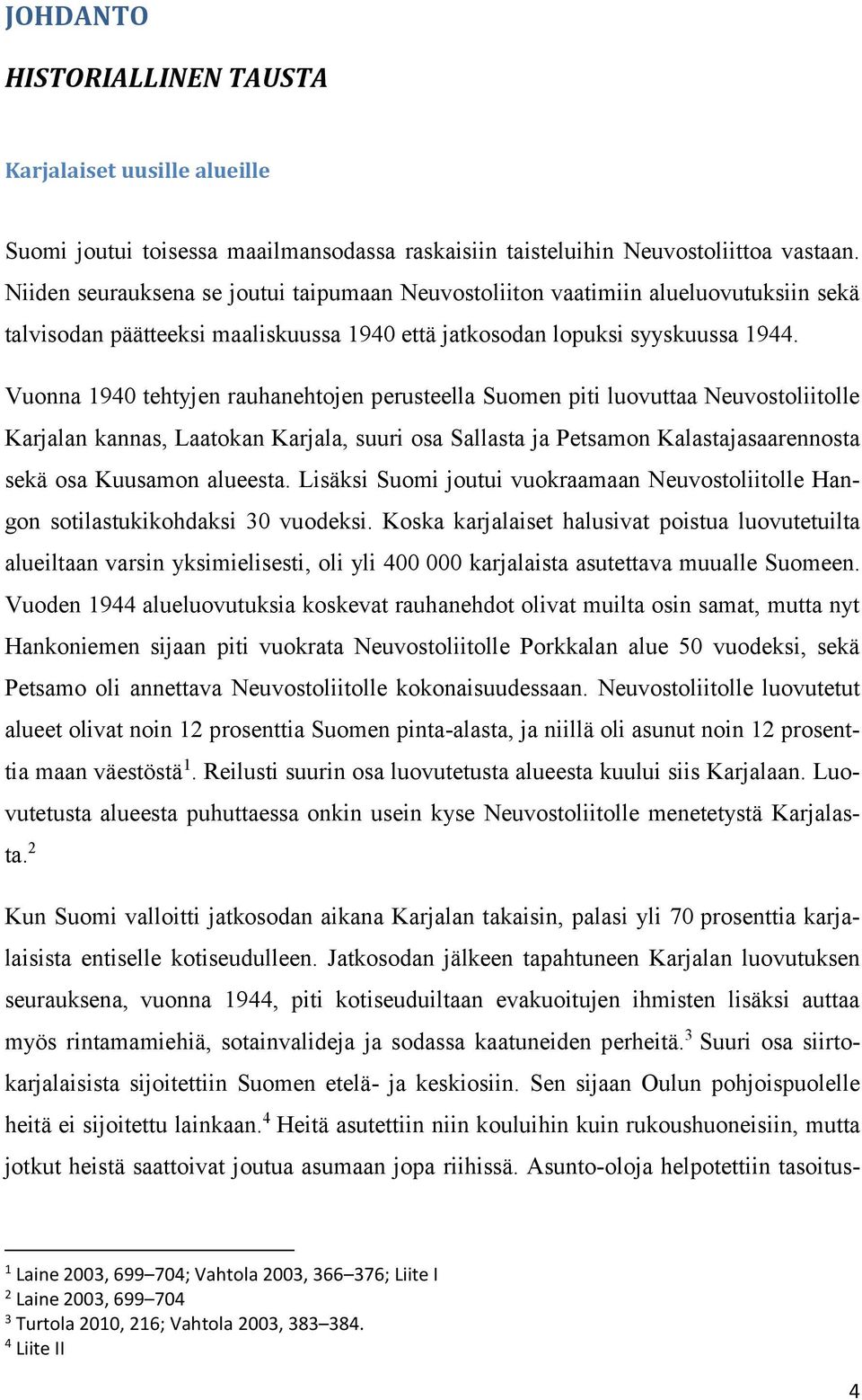 Vuonna 1940 tehtyjen rauhanehtojen perusteella Suomen piti luovuttaa Neuvostoliitolle Karjalan kannas, Laatokan Karjala, suuri osa Sallasta ja Petsamon Kalastajasaarennosta sekä osa Kuusamon alueesta.