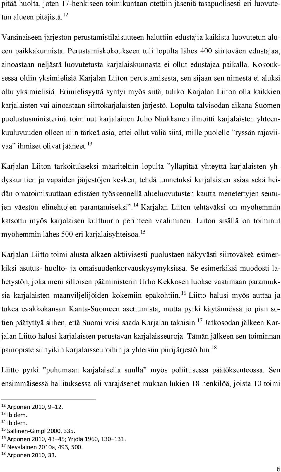 Perustamiskokoukseen tuli lopulta lähes 400 siirtoväen edustajaa; ainoastaan neljästä luovutetusta karjalaiskunnasta ei ollut edustajaa paikalla.