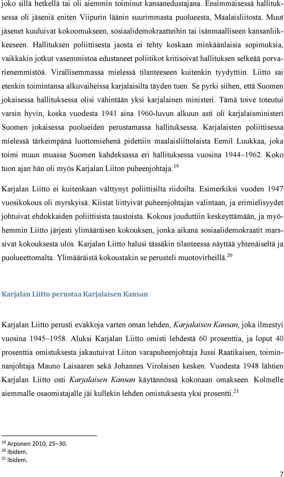 Hallituksen poliittisesta jaosta ei tehty koskaan minkäänlaisia sopimuksia, vaikkakin jotkut vasemmistoa edustaneet poliitikot kritisoivat hallituksen selkeää porvarienemmistöä.