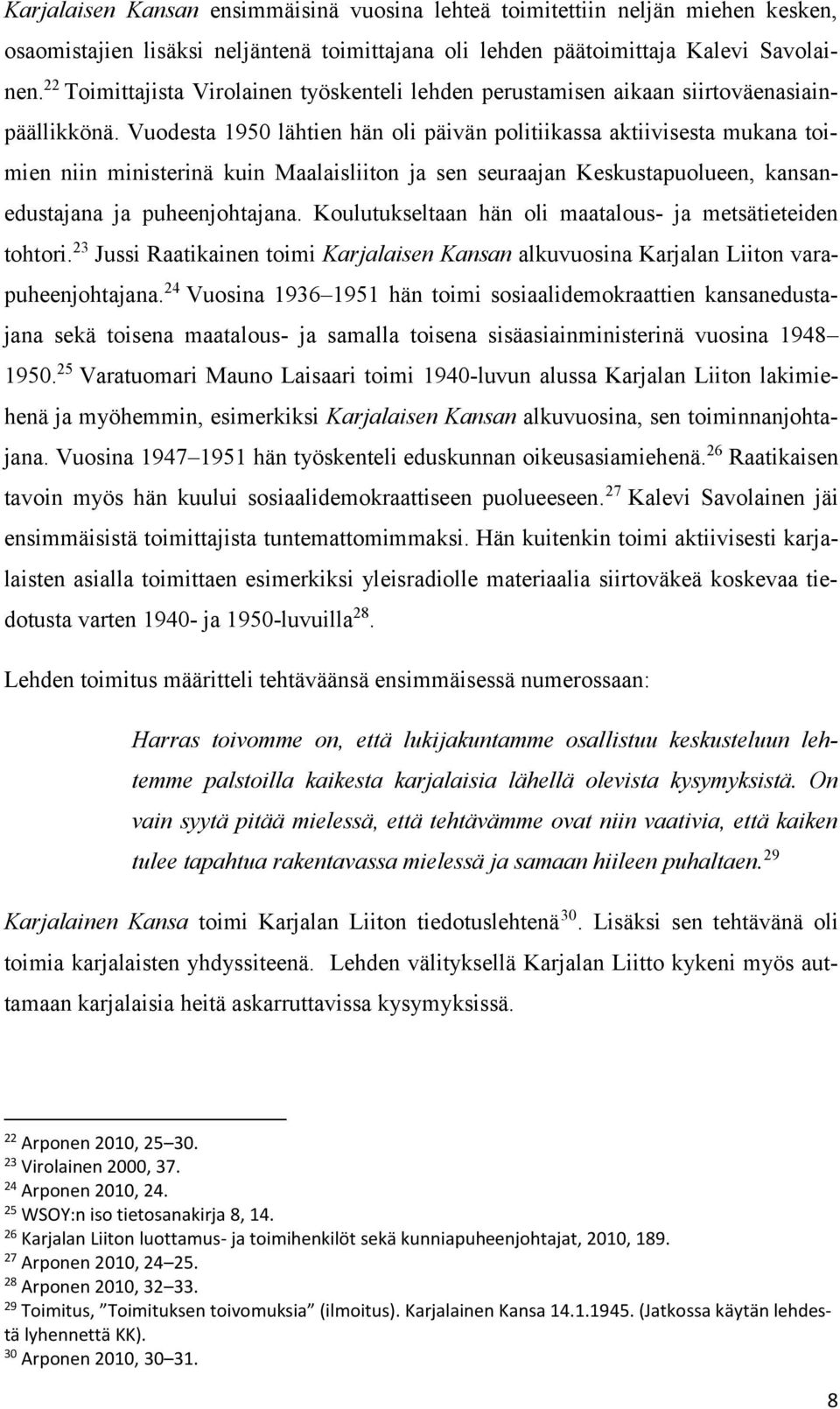 Vuodesta 1950 lähtien hän oli päivän politiikassa aktiivisesta mukana toimien niin ministerinä kuin Maalaisliiton ja sen seuraajan Keskustapuolueen, kansanedustajana ja puheenjohtajana.