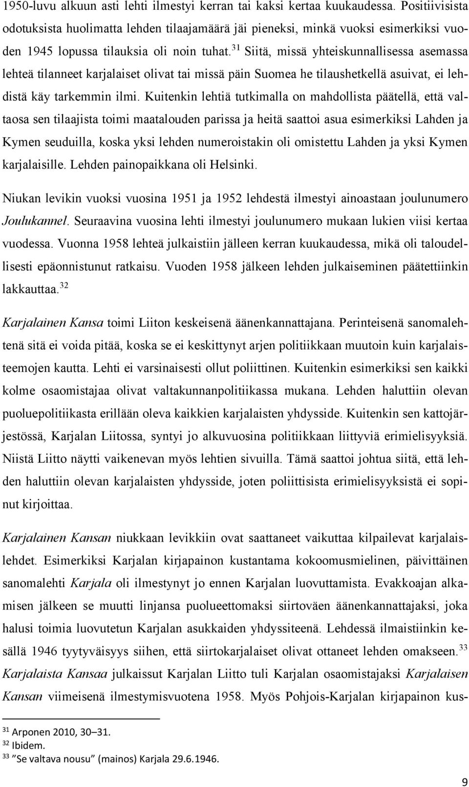 31 Siitä, missä yhteiskunnallisessa asemassa lehteä tilanneet karjalaiset olivat tai missä päin Suomea he tilaushetkellä asuivat, ei lehdistä käy tarkemmin ilmi.