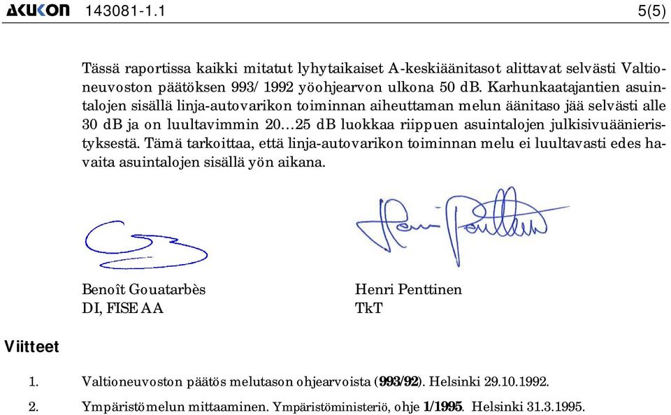 julkisivuäänieristyksestä. Tämä tarkoittaa, että linja-autovarikon toiminnan melu ei luultavasti edes havaita asuintalojen sisällä yön aikana.