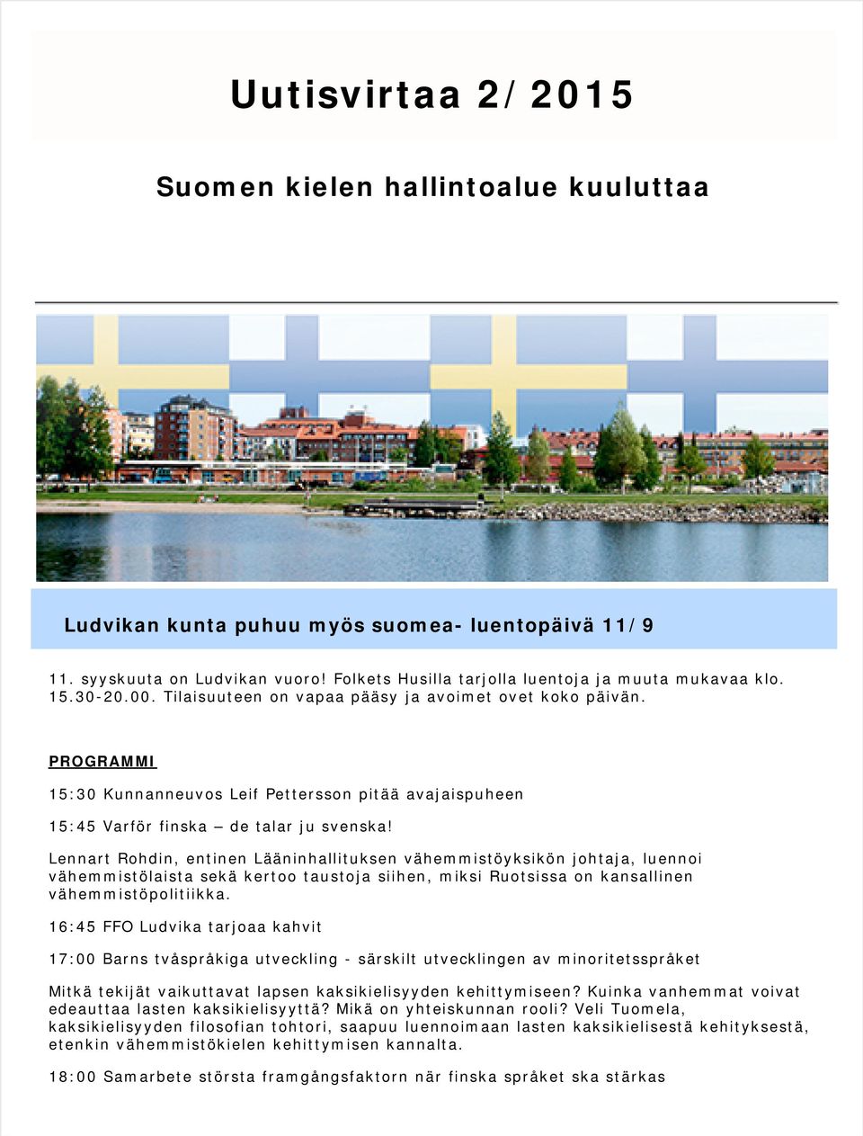 Lennart Rohdin, entinen Lääninhallituksen vähemmistöyksikön johtaja, luennoi vähemmistölaista sekä kertoo taustoja siihen, miksi Ruotsissa on kansallinen vähemmistöpolitiikka.