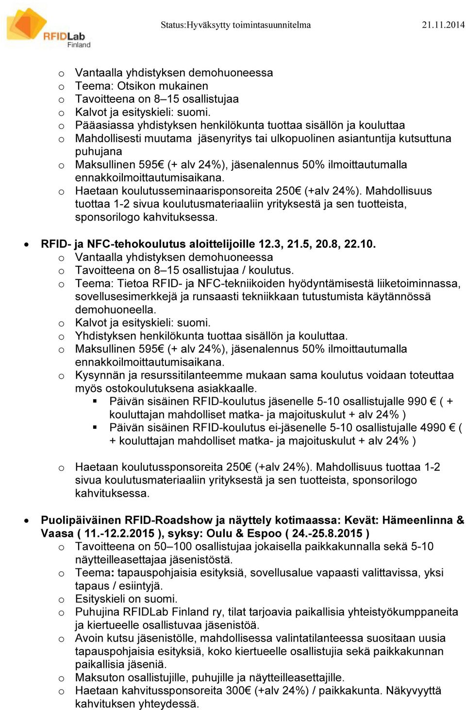 50% ilmoittautumalla ennakkoilmoittautumisaikana. o Haetaan koulutusseminaarisponsoreita 250 (+alv 24%).