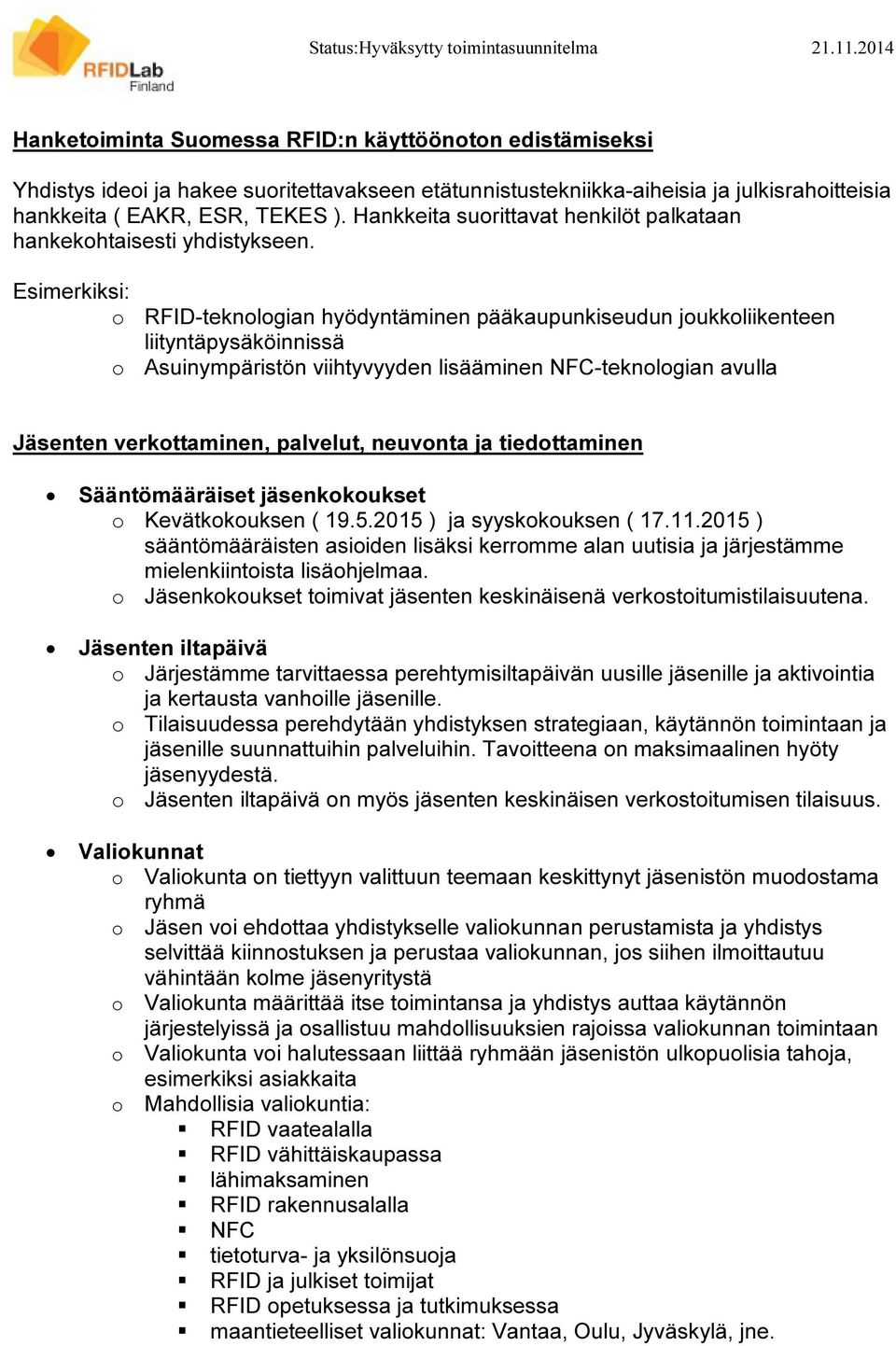 Esimerkiksi: o RFID-teknologian hyödyntäminen pääkaupunkiseudun joukkoliikenteen liityntäpysäköinnissä o Asuinympäristön viihtyvyyden lisääminen NFC-teknologian avulla Jäsenten verkottaminen,