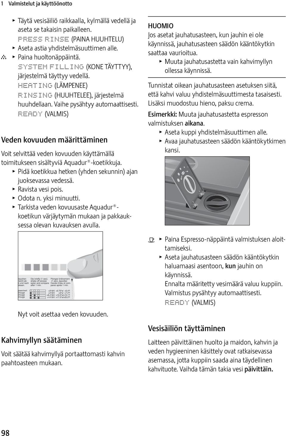 Veden kovuuden määrittäminen Voit selvittää veden kovuuden käyttämällä toimitukseen sisältyviä Aquadur -koetikkuja. T Pidä koetikkua hetken (yhden sekunnin) ajan juoksevassa vedessä.