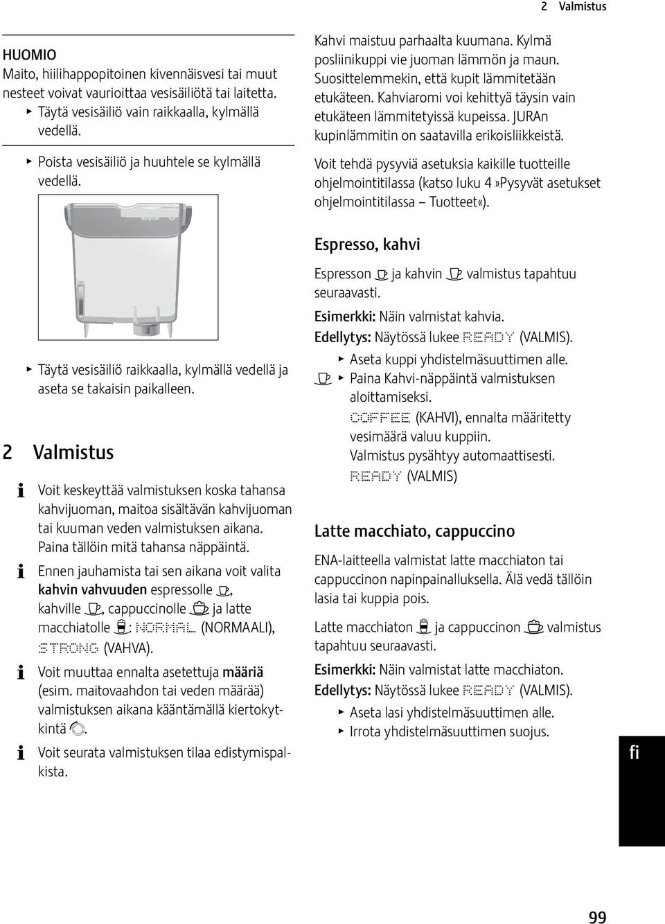 2 Valmistus Voit keskeyttää valmistuksen koska tahansa kahvijuoman, maitoa sisältävän kahvijuoman tai kuuman veden valmistuksen aikana. Paina tällöin mitä tahansa näppäintä.