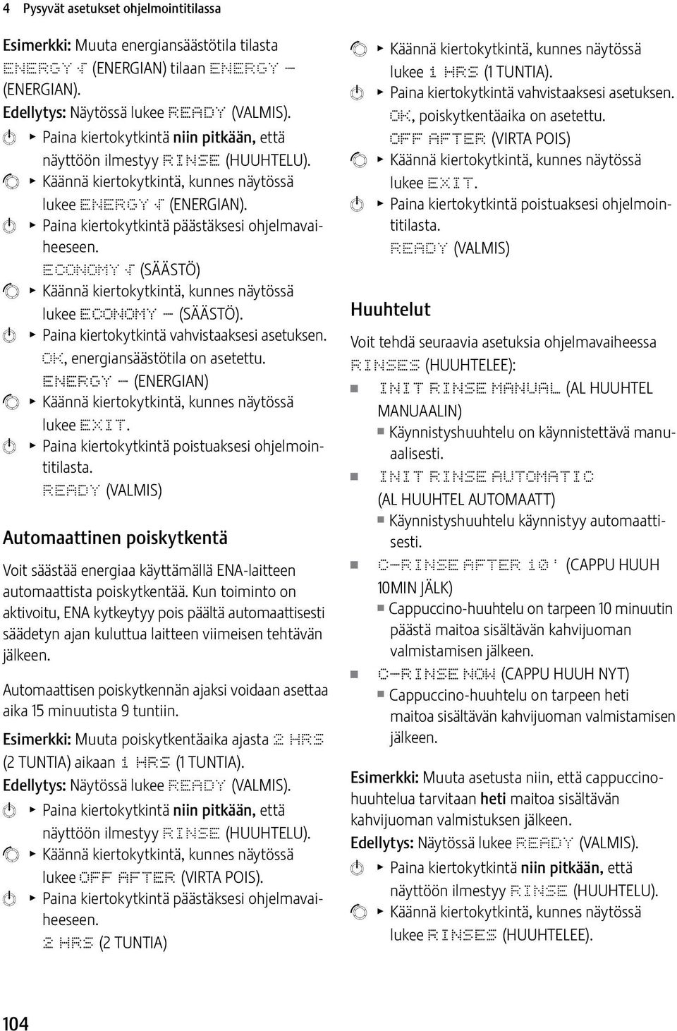 ECONOMY p (SÄÄSTÖ) lukee ECONOMY - (SÄÄSTÖ). k T Paina kiertokytkintä vahvistaaksesi asetuksen. OK, energiansäästötila on asetettu. ENERGY - (ENERGIAN) lukee EXIT.