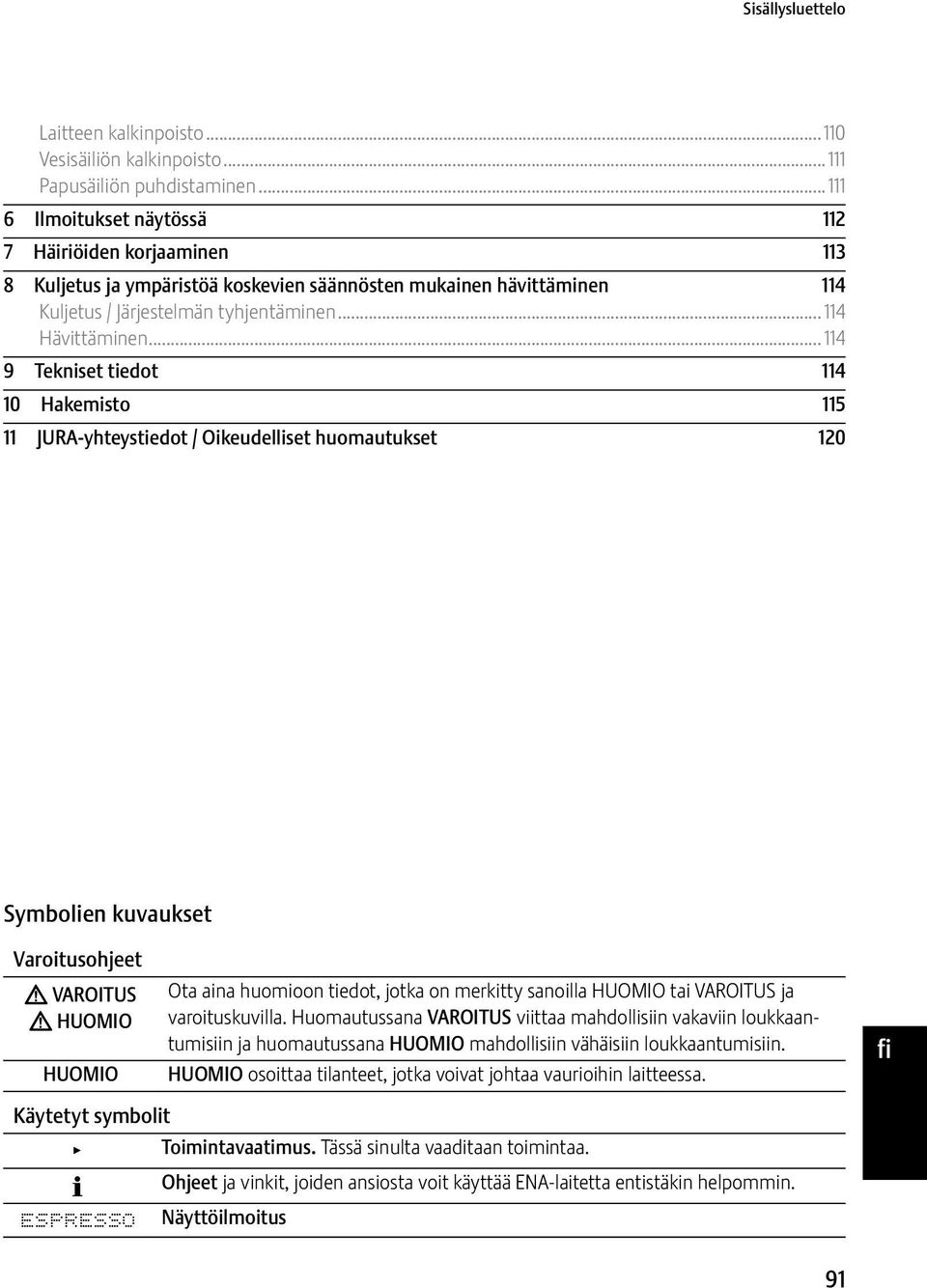 .. 114 9 Tekniset tiedot 114 10 Hakemisto 115 11 JURA-yhteystiedot / Oikeudelliset huomautukset 120 en fr it sv da Symbolien kuvaukset Varoitusohjeet J VAROITUS J HUOMIO HUOMIO Ota aina huomioon