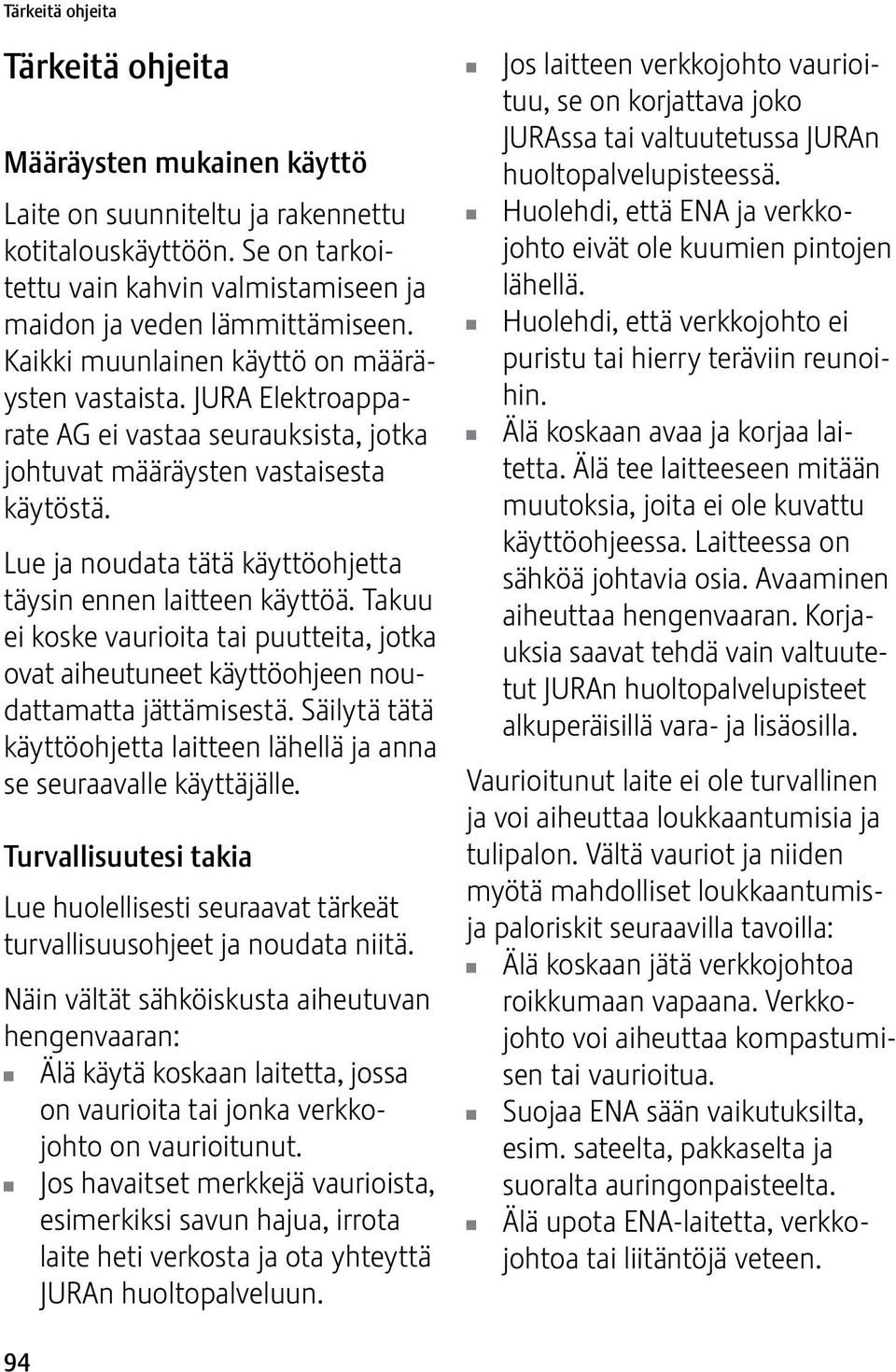 Lue ja noudata tätä käyttöohjetta täysin ennen laitteen käyttöä. Takuu ei koske vaurioita tai puutteita, jotka ovat aiheutuneet käyttöohjeen noudattamatta jättämisestä.