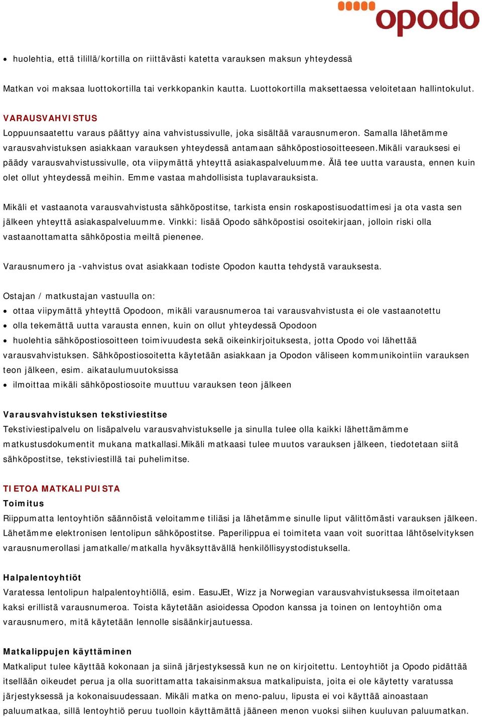 mikäli varauksesi ei päädy varausvahvistussivulle, ota viipymättä yhteyttä asiakaspalveluumme. Älä tee uutta varausta, ennen kuin olet ollut yhteydessä meihin.