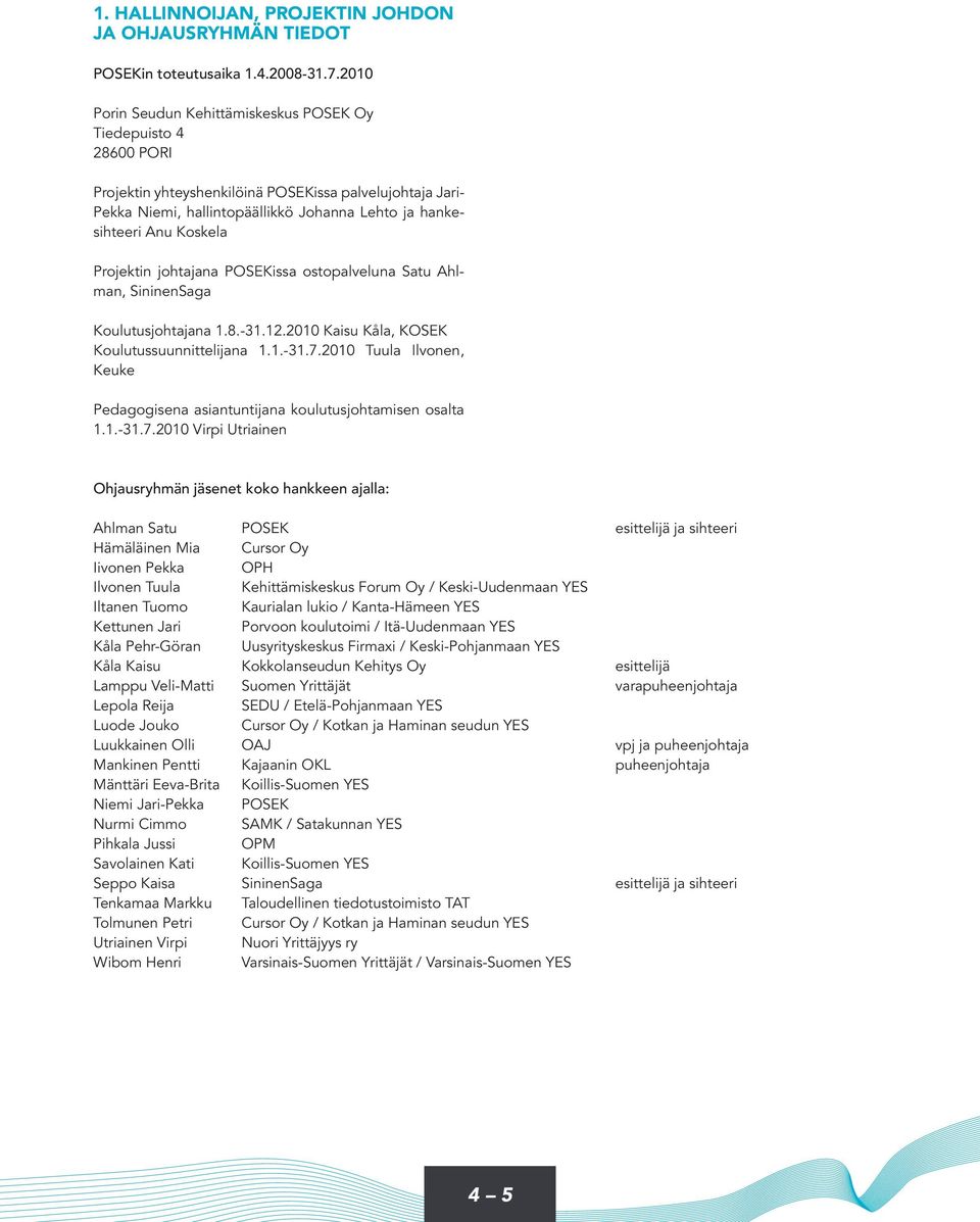 Koskela Projektin johtajana POSEKissa ostopalveluna Satu Ahlman, SininenSaga Koulutusjohtajana 1.8.-31.12.2010 Kaisu Kåla, KOSEK Koulutussuunnittelijana 1.1.-31.7.