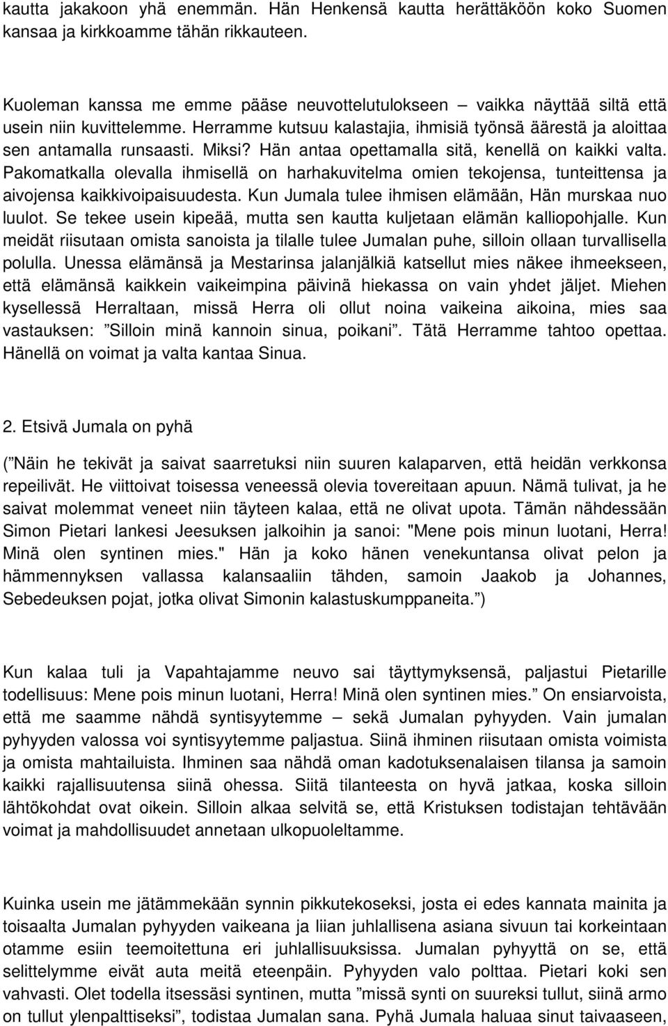 Hän antaa opettamalla sitä, kenellä on kaikki valta. Pakomatkalla olevalla ihmisellä on harhakuvitelma omien tekojensa, tunteittensa ja aivojensa kaikkivoipaisuudesta.