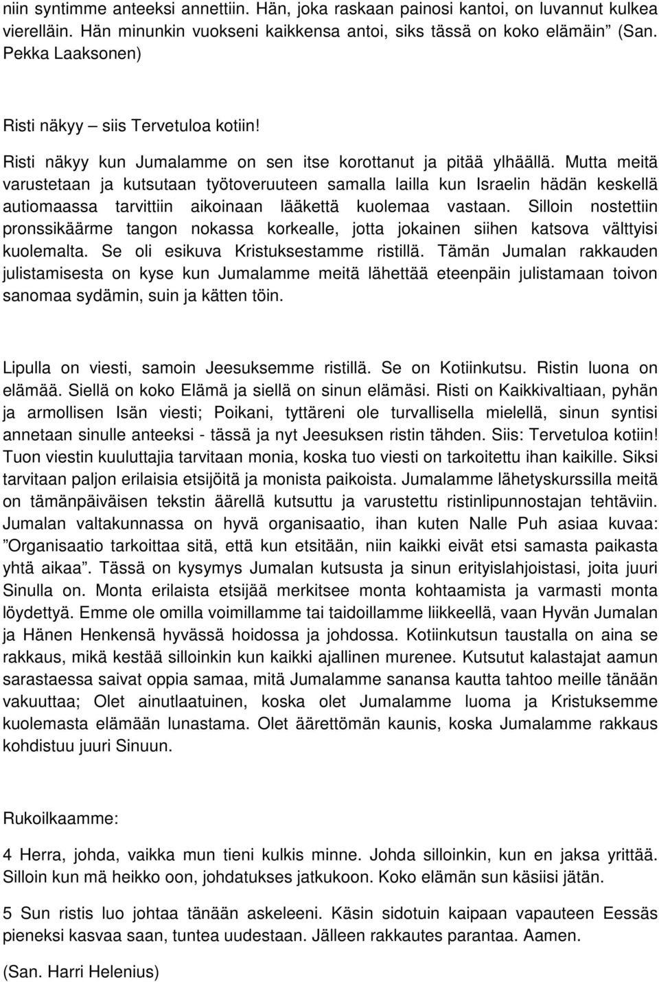 Mutta meitä varustetaan ja kutsutaan työtoveruuteen samalla lailla kun Israelin hädän keskellä autiomaassa tarvittiin aikoinaan lääkettä kuolemaa vastaan.