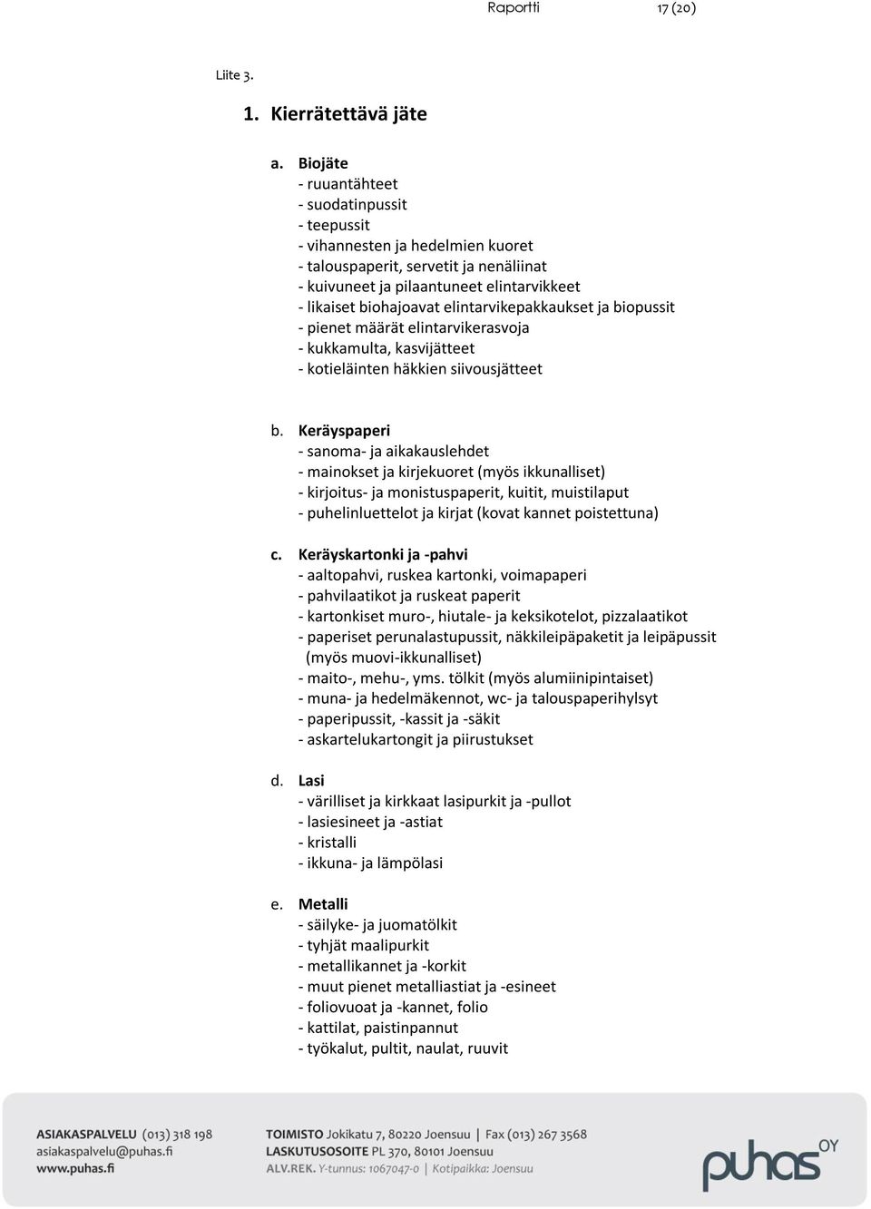 elintarvikepakkaukset ja biopussit - pienet määrät elintarvikerasvoja - kukkamulta, kasvijätteet - kotieläinten häkkien siivousjätteet b.