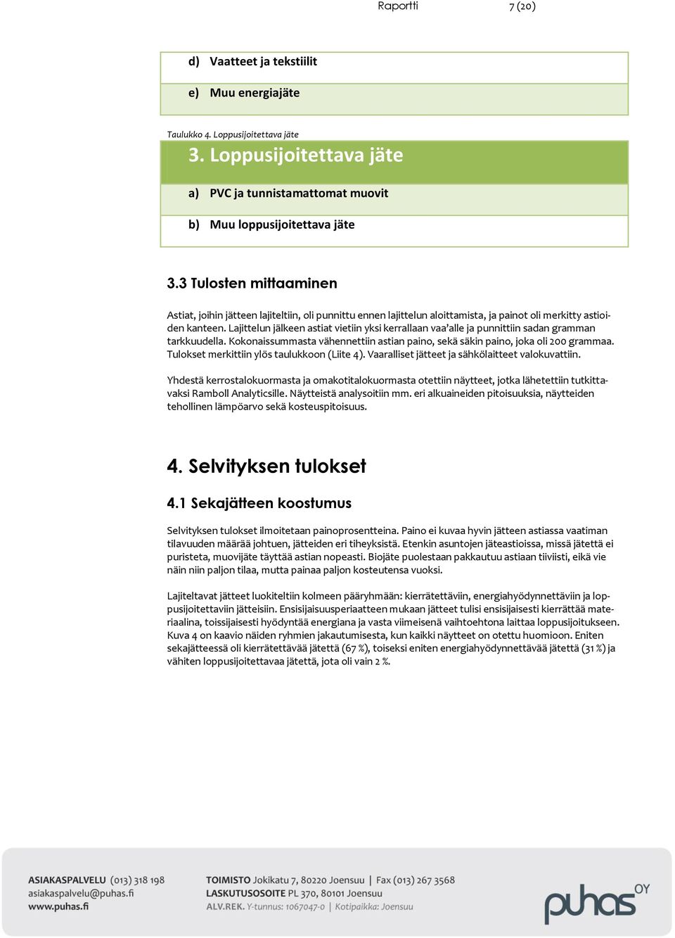 Lajittelun jälkeen astiat vietiin yksi kerrallaan vaa alle ja punnittiin sadan gramman tarkkuudella. Kokonaissummasta vähennettiin astian paino, sekä säkin paino, joka oli 200 grammaa.