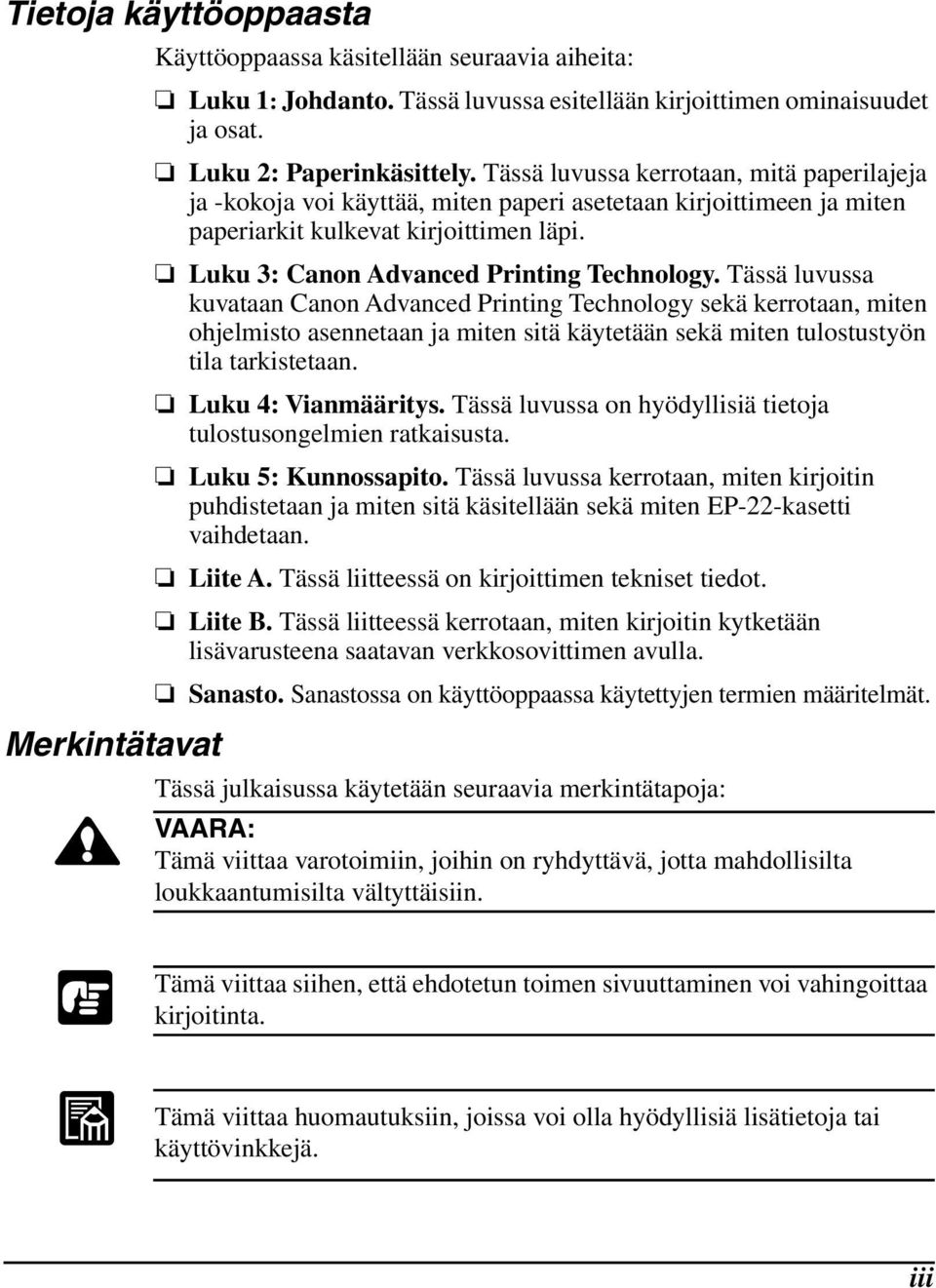 Tässä luvussa kuvataan Canon Advanced Printing Technology sekä kerrotaan, miten ohjelmisto asennetaan ja miten sitä käytetään sekä miten tulostustyön tila tarkistetaan. Luku 4: Vianmääritys.