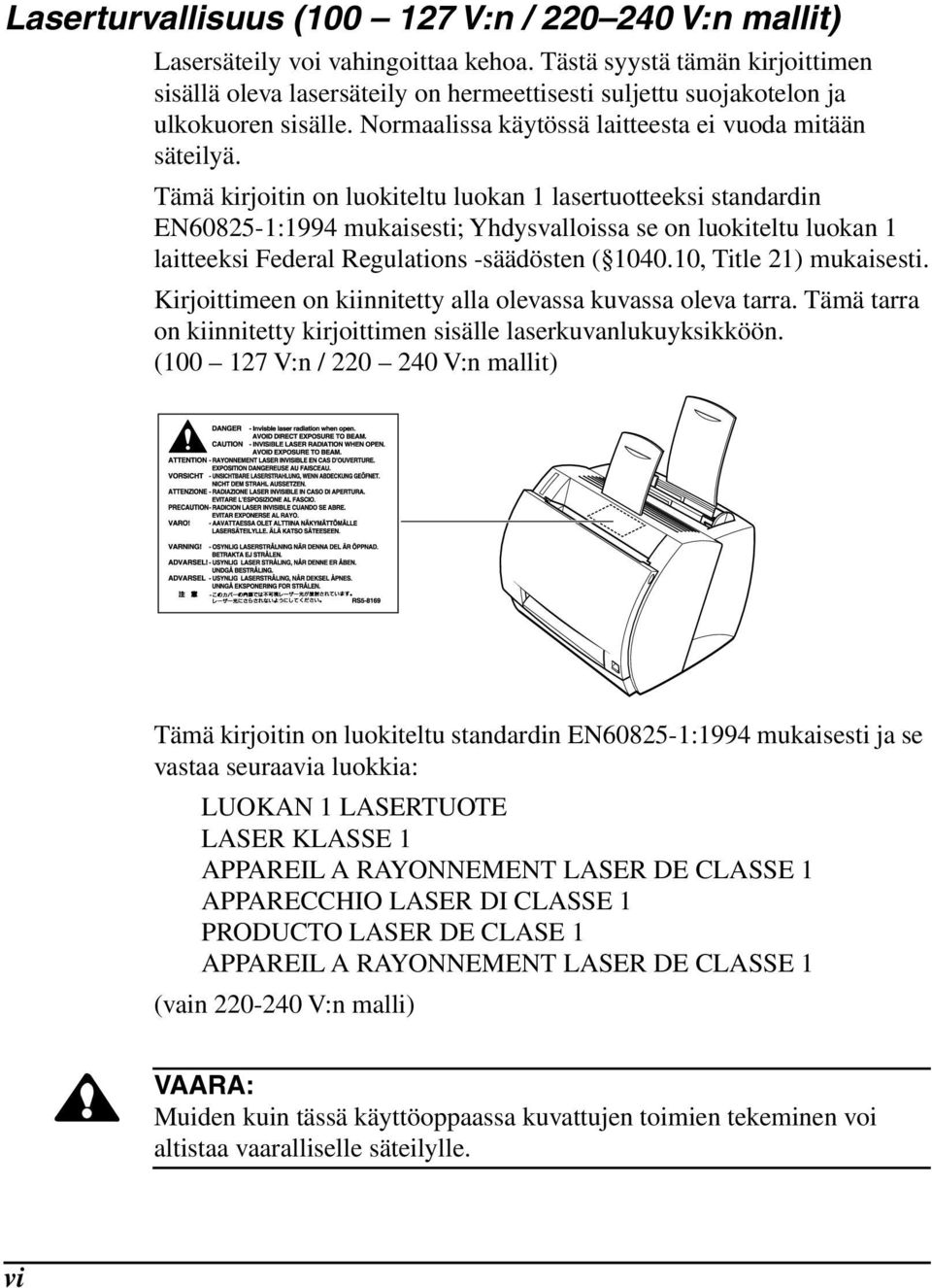 Tämä kirjoitin on luokiteltu luokan 1 lasertuotteeksi standardin EN60825-1:1994 mukaisesti; Yhdysvalloissa se on luokiteltu luokan 1 laitteeksi Federal Regulations -säädösten ( 1040.