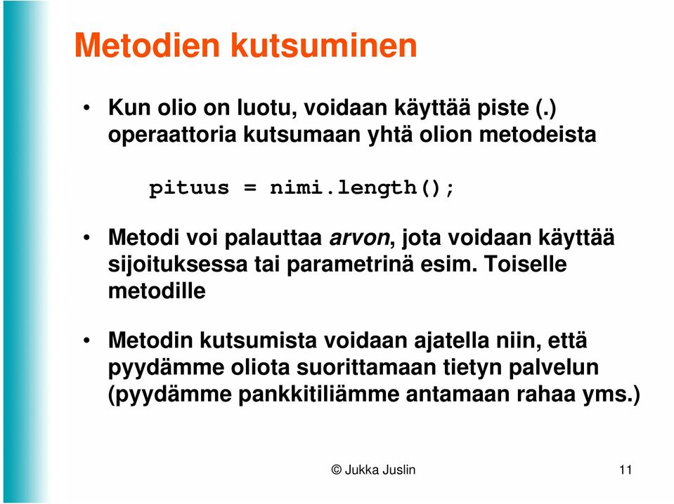 length(); Metodi voi palauttaa arvon, jota voidaan käyttää sijoituksessa tai parametrinä esim.