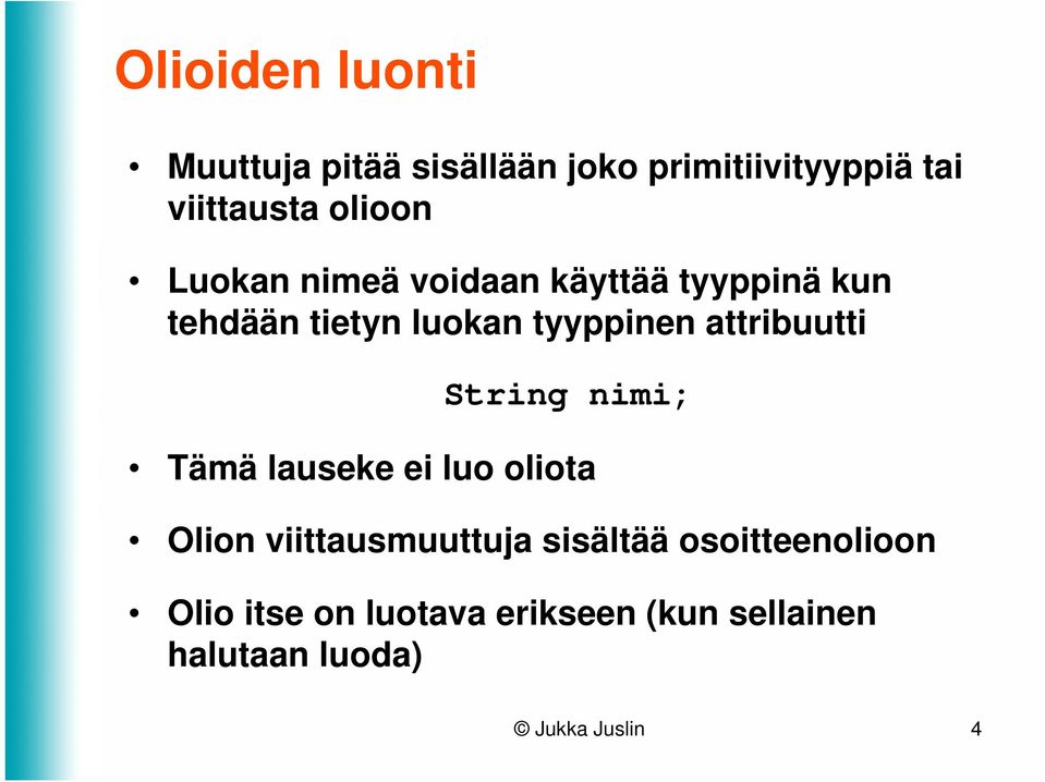 attribuutti String nimi; Tämä lauseke ei luo oliota Olion viittausmuuttuja sisältää