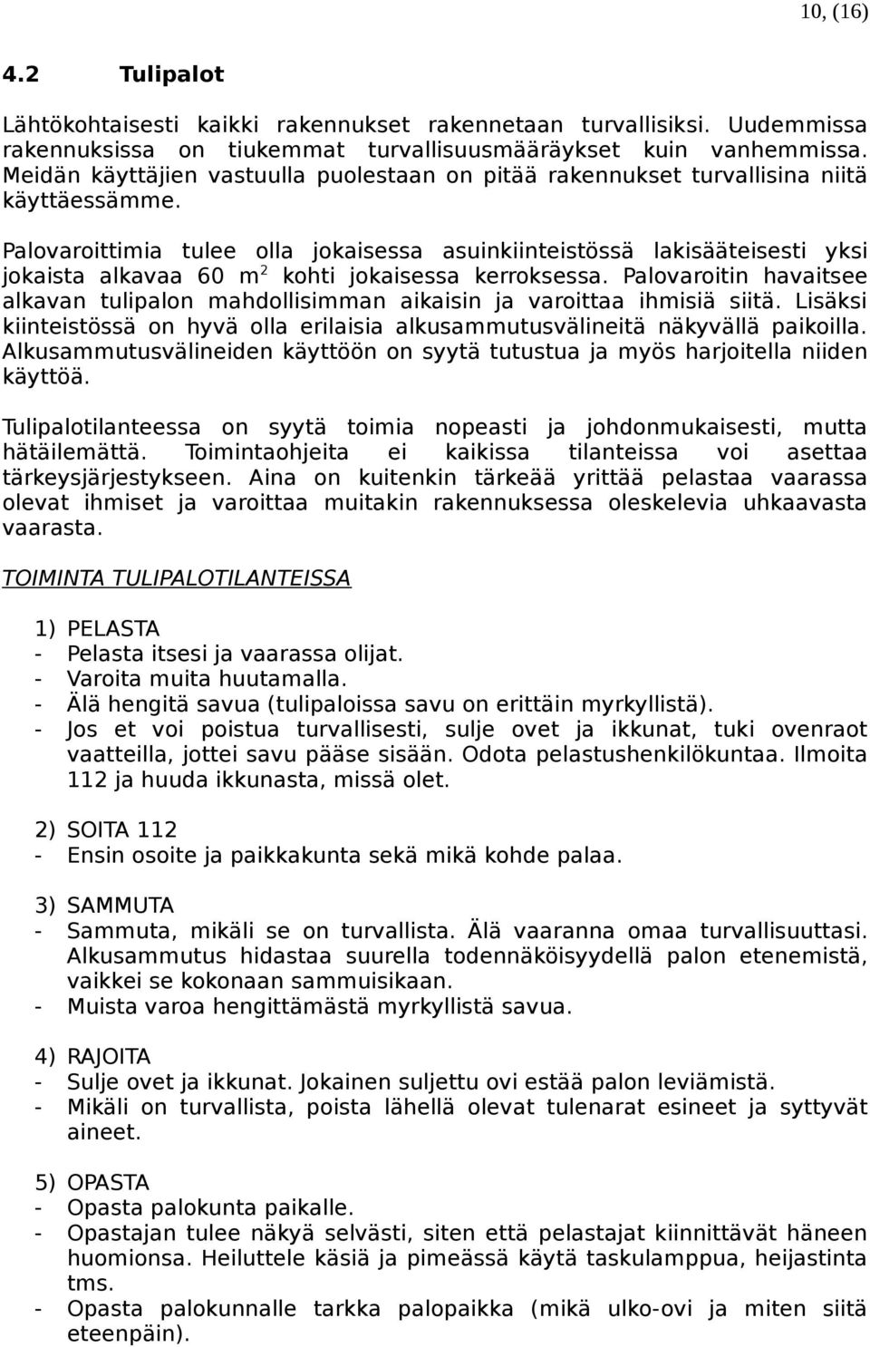 Palovaroittimia tulee olla jokaisessa asuinkiinteistössä lakisääteisesti yksi jokaista alkavaa 60 m 2 kohti jokaisessa kerroksessa.