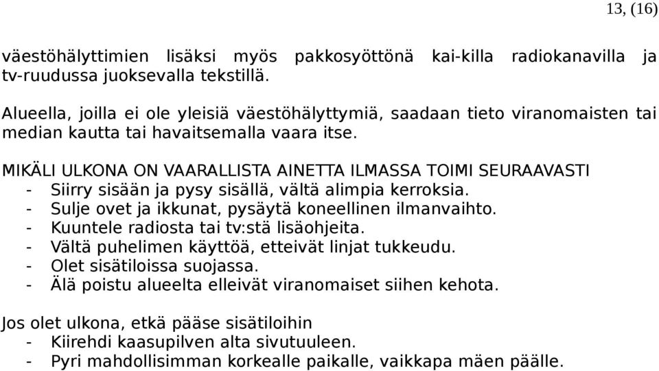 MIKÄLI ULKONA ON VAARALLISTA AINETTA ILMASSA TOIMI SEURAAVASTI - Siirry sisään ja pysy sisällä, vältä alimpia kerroksia. - Sulje ovet ja ikkunat, pysäytä koneellinen ilmanvaihto.