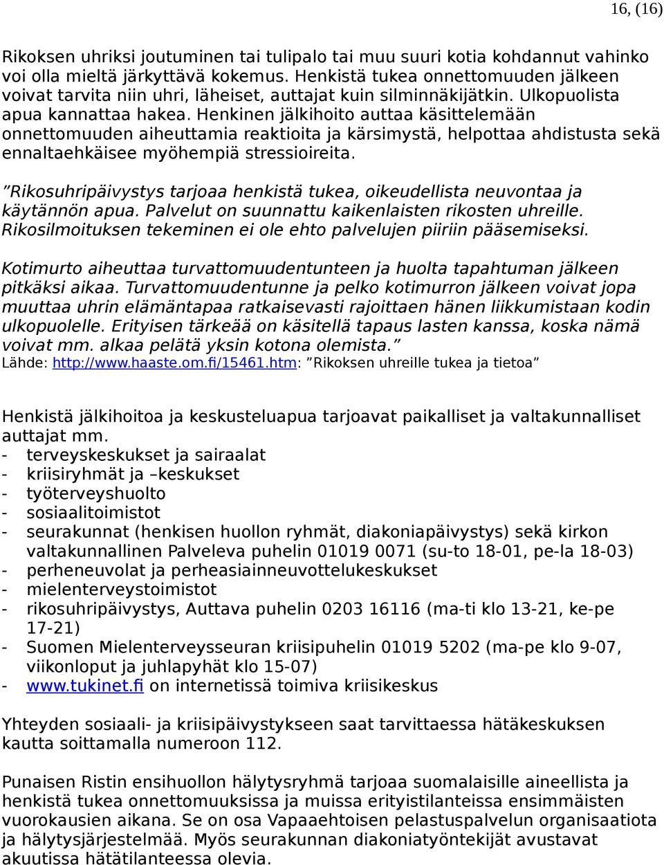 Henkinen jälkihoito auttaa käsittelemään onnettomuuden aiheuttamia reaktioita ja kärsimystä, helpottaa ahdistusta sekä ennaltaehkäisee myöhempiä stressioireita.