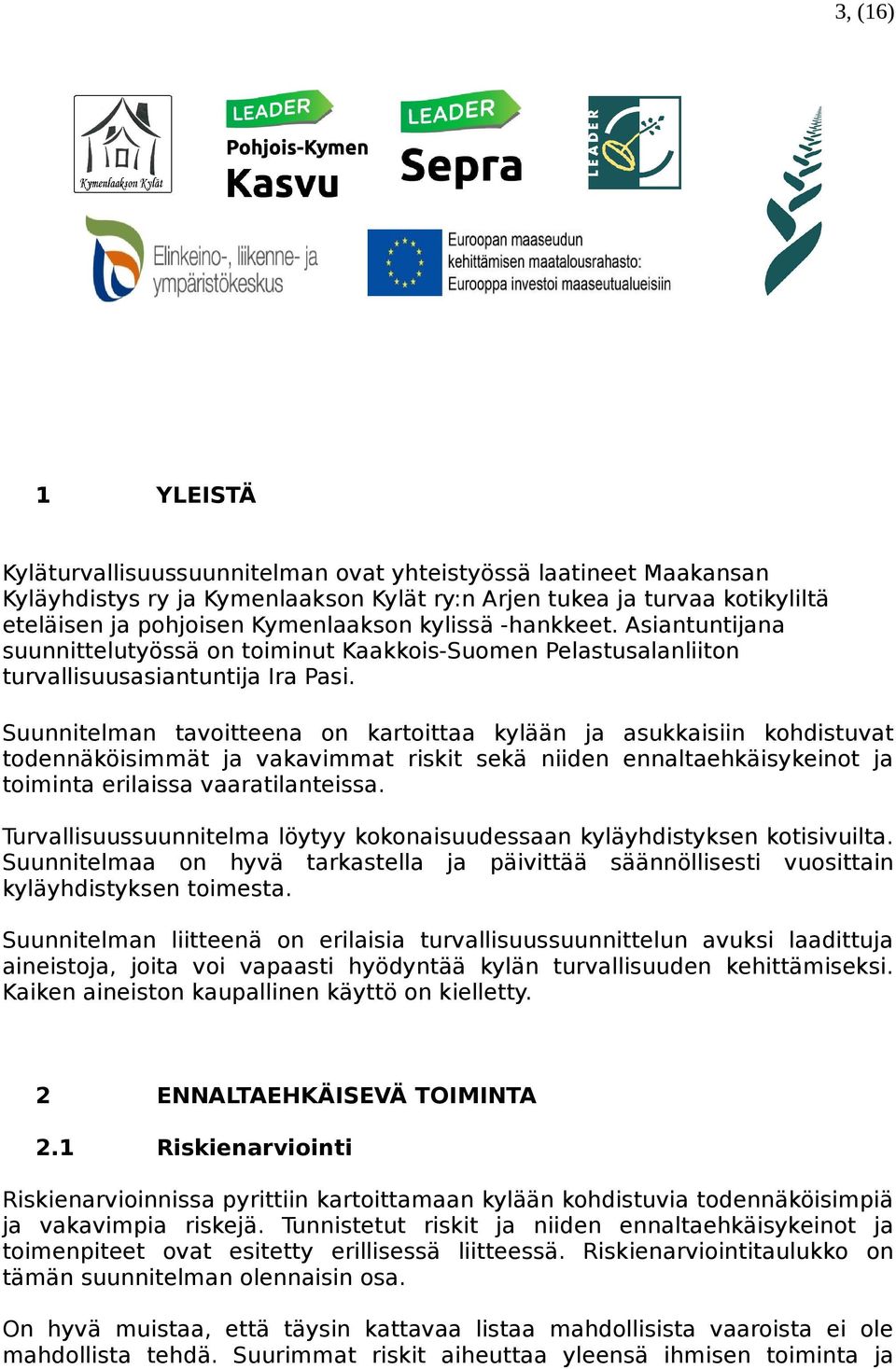 Suunnitelman tavoitteena on kartoittaa kylään ja asukkaisiin kohdistuvat todennäköisimmät ja vakavimmat riskit sekä niiden ennaltaehkäisykeinot ja toiminta erilaissa vaaratilanteissa.