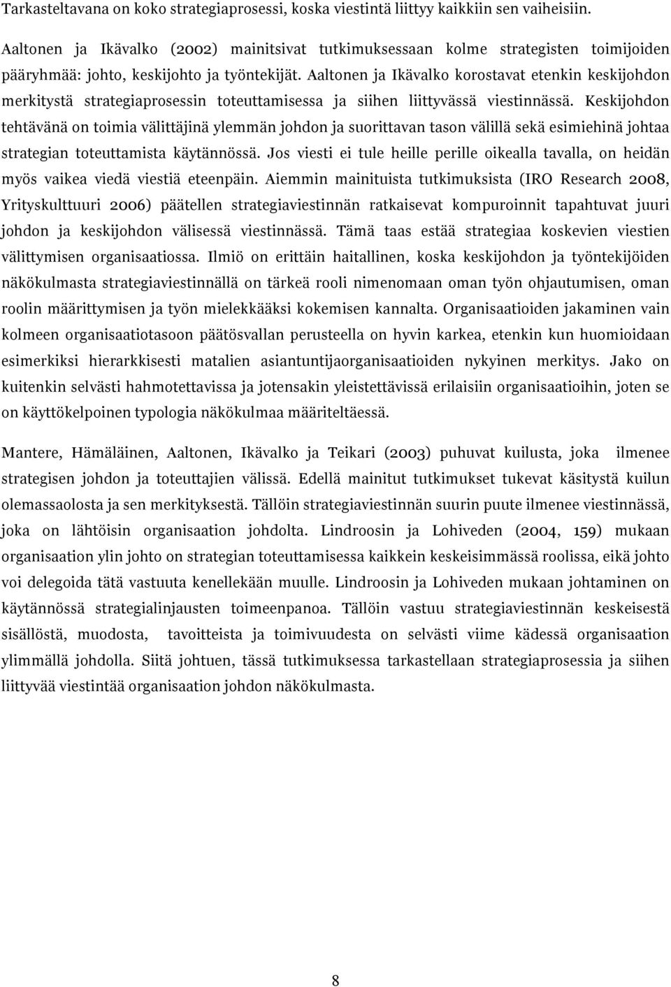 Aaltonen ja Ikävalko korostavat etenkin keskijohdon merkitystä strategiaprosessin toteuttamisessa ja siihen liittyvässä viestinnässä.